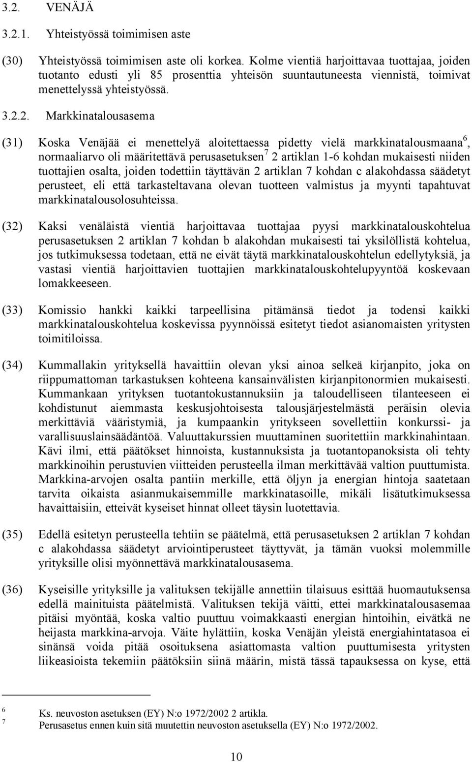 2. Markkinatalousasema (31) Koska Venäjää ei menettelyä aloitettaessa pidetty vielä markkinatalousmaana 6, normaaliarvo oli määritettävä perusasetuksen 7 2 artiklan 1-6 kohdan mukaisesti niiden