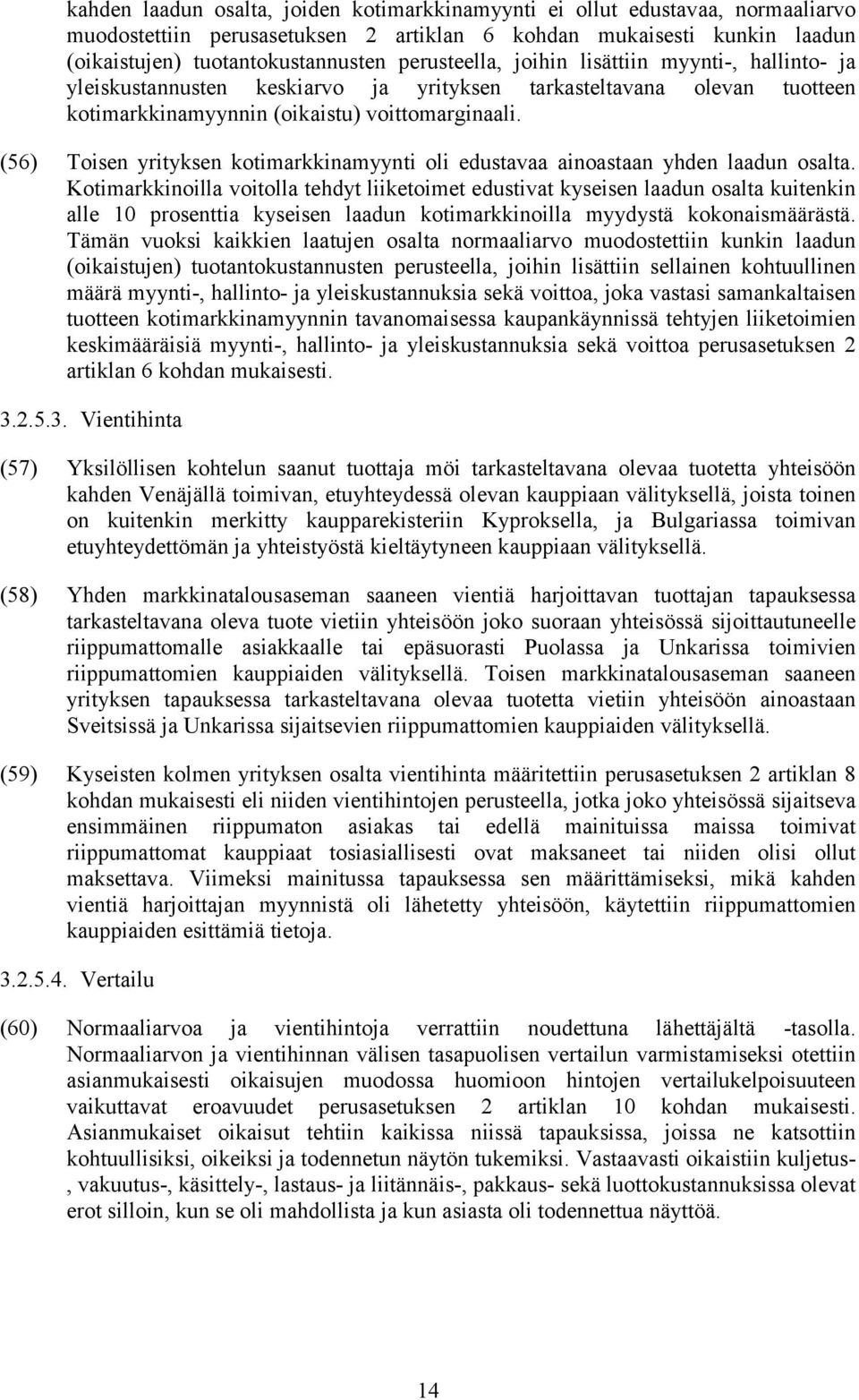 (56) Toisen yrityksen kotimarkkinamyynti oli edustavaa ainoastaan yhden laadun osalta.