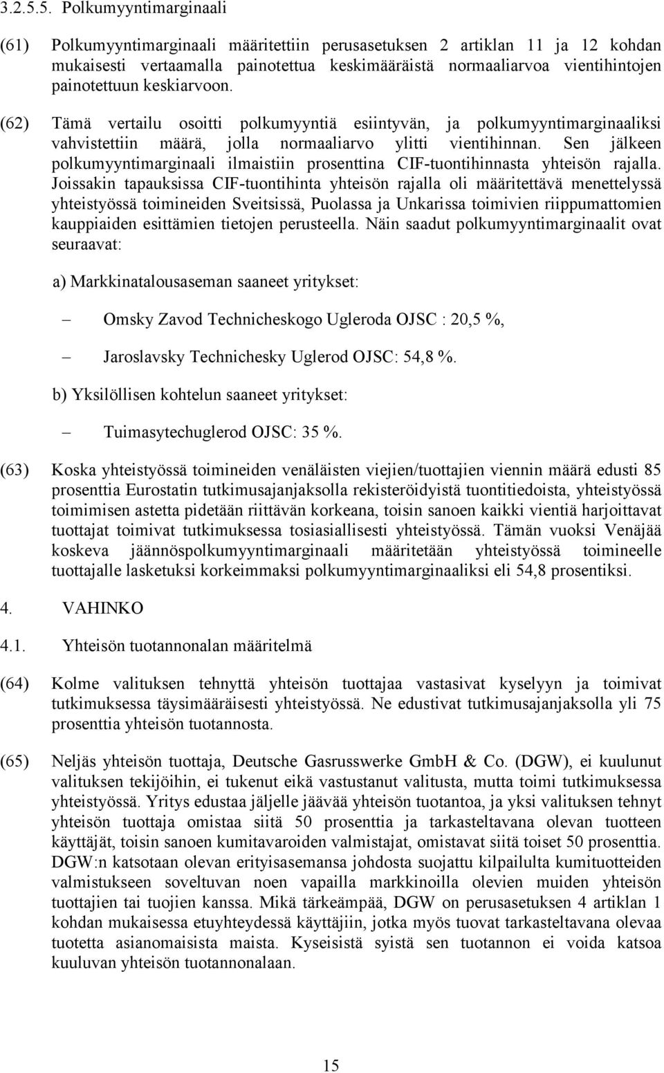 keskiarvoon. (62) Tämä vertailu osoitti polkumyyntiä esiintyvän, ja polkumyyntimarginaaliksi vahvistettiin määrä, jolla normaaliarvo ylitti vientihinnan.