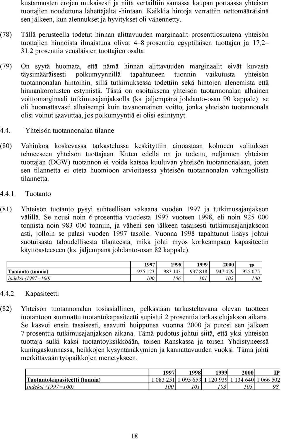 (78) Tällä perusteella todetut hinnan alittavuuden marginaalit prosenttiosuutena yhteisön tuottajien hinnoista ilmaistuna olivat 4 8 prosenttia egyptiläisen tuottajan ja 17,2 31,2 prosenttia