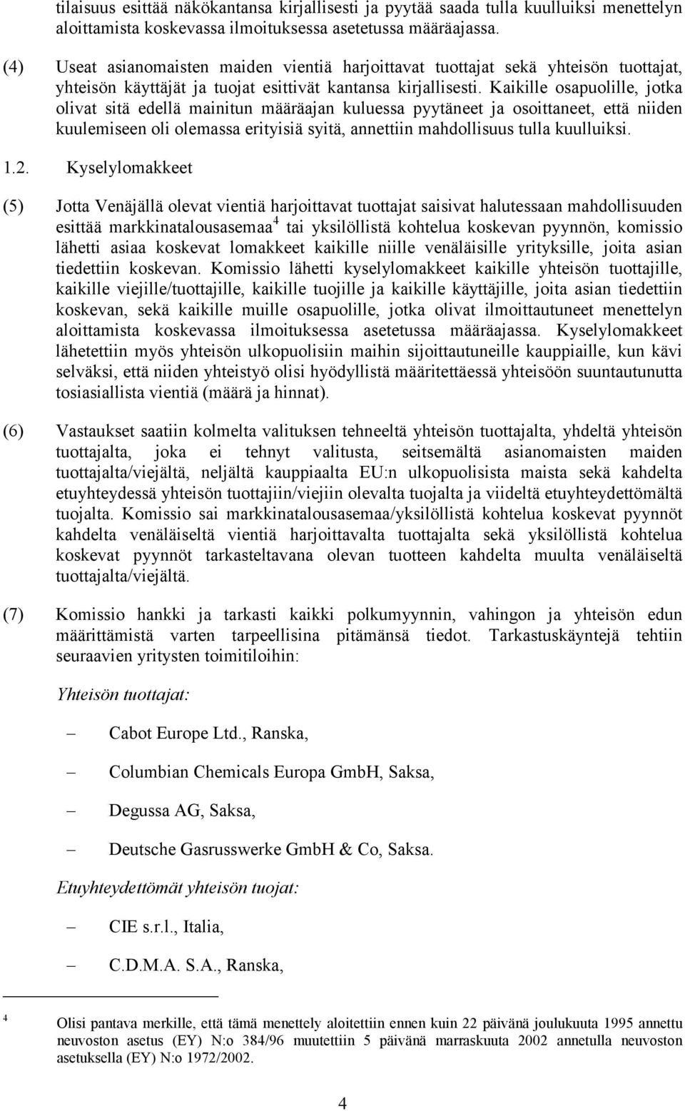 Kaikille osapuolille, jotka olivat sitä edellä mainitun määräajan kuluessa pyytäneet ja osoittaneet, että niiden kuulemiseen oli olemassa erityisiä syitä, annettiin mahdollisuus tulla kuulluiksi. 1.2.