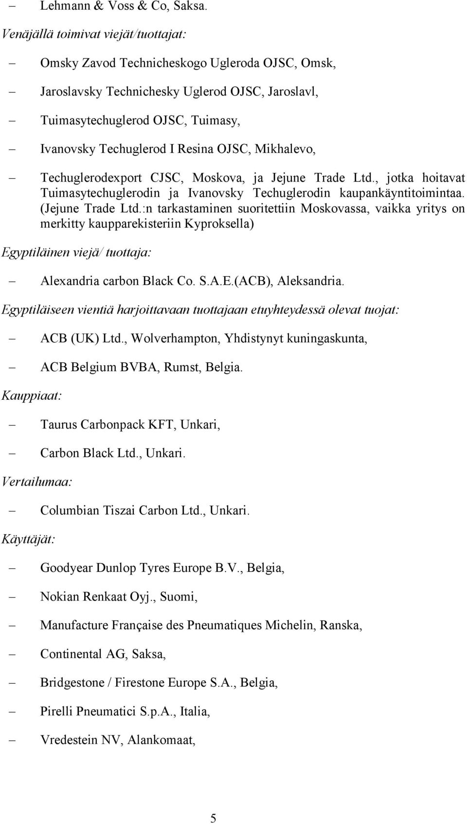 OJSC, Mikhalevo, Techuglerodexport CJSC, Moskova, ja Jejune Trade Ltd., jotka hoitavat Tuimasytechuglerodin ja Ivanovsky Techuglerodin kaupankäyntitoimintaa. (Jejune Trade Ltd.
