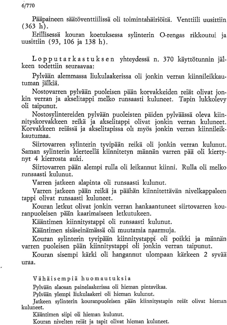 Nostpvarren pylvään puoleisen pään korvakkeiden reiät olivat jonkin verran ja akselitappi melko runsaasti kuluneet. Tapin lukkolevy oli taipunut.