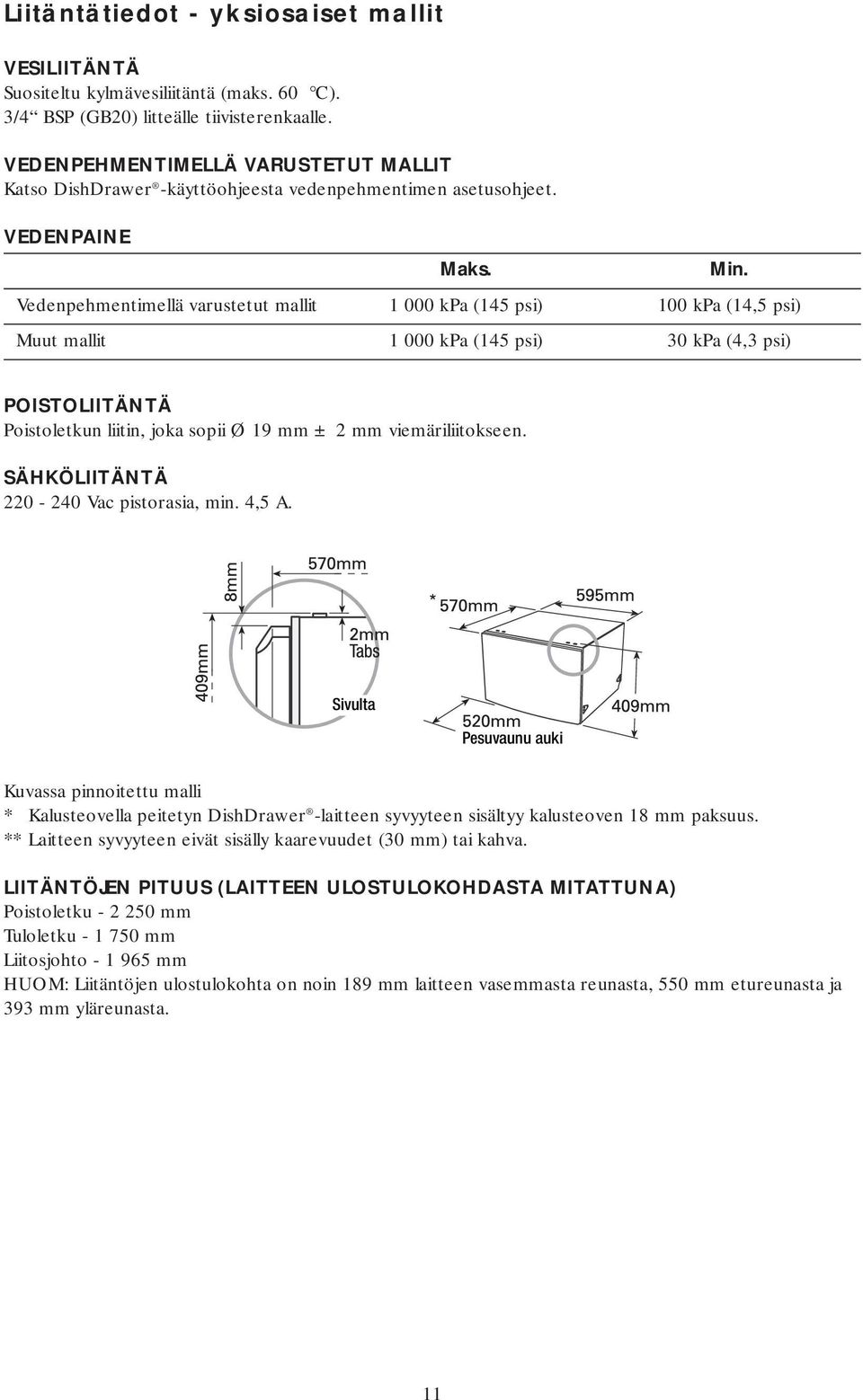 Vedenpehmentimellä varustetut mallit 1 000 kpa (145 psi) 100 kpa (14,5 psi) Muut mallit 1 000 kpa (145 psi) 30 kpa (4,3 psi) POISTOLIITÄNTÄ Poistoletkun liitin, joka sopii Ø 19 mm ± 2 mm