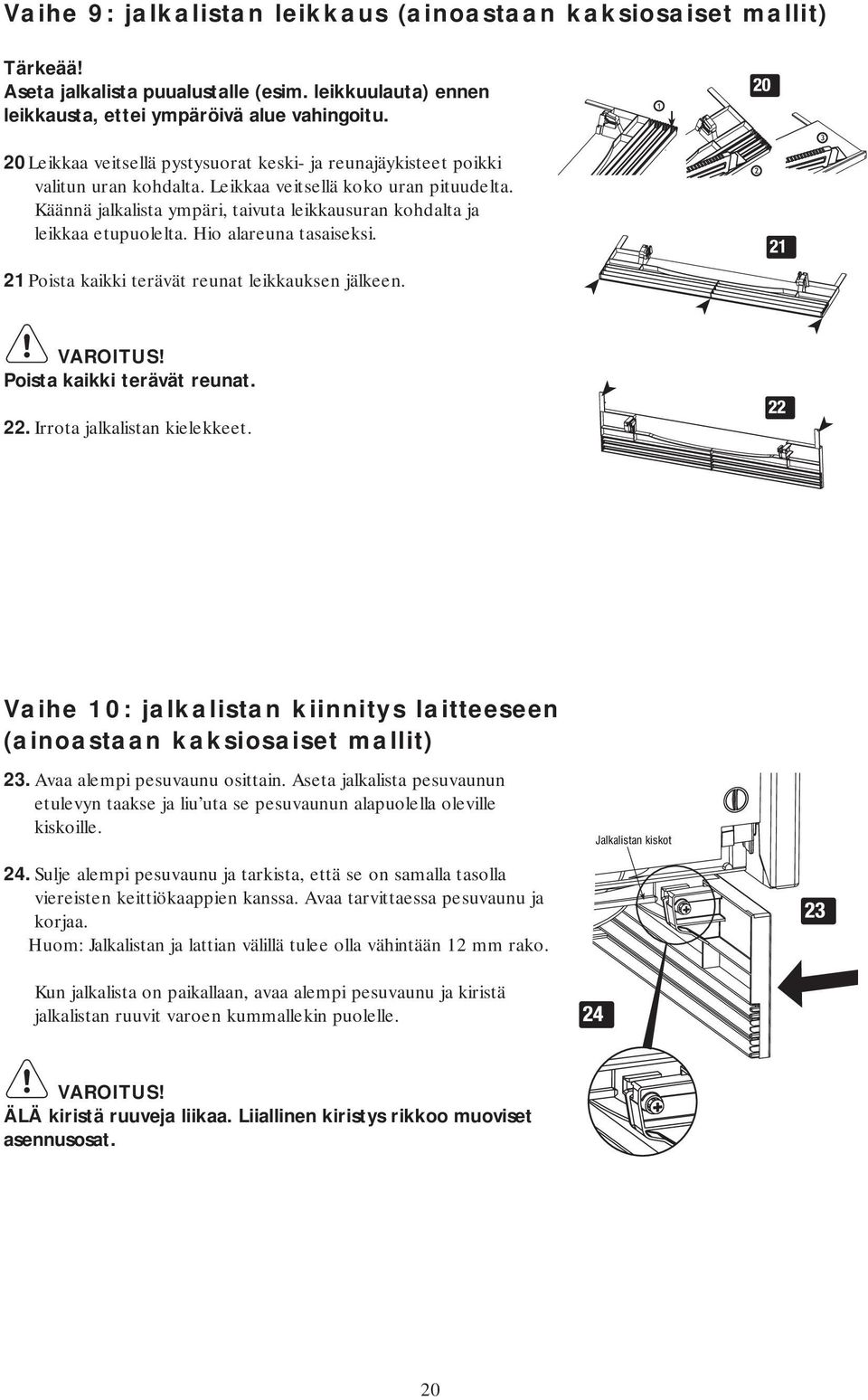 Käännä jalkalista ympäri, taivuta leikkausuran kohdalta ja leikkaa etupuolelta. Hio alareuna tasaiseksi. 21 Poista kaikki terävät reunat leikkauksen jälkeen. VAROITUS! Poista kaikki terävät reunat. 22.