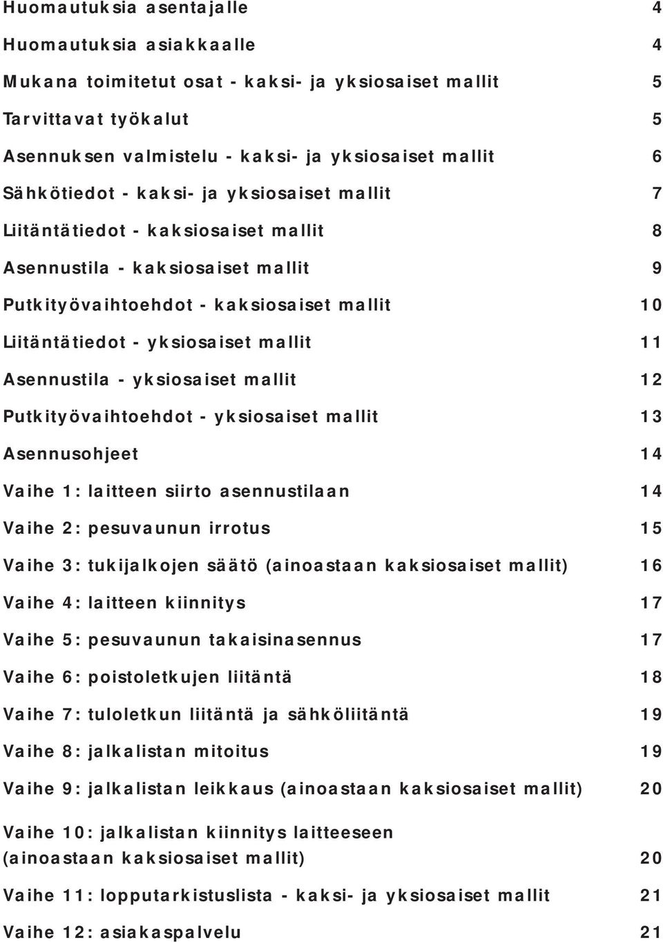 Asennustila - yksiosaiset mallit 12 Putkityövaihtoehdot - yksiosaiset mallit 13 Asennusohjeet 14 Vaihe 1: laitteen siirto asennustilaan 14 Vaihe 2: pesuvaunun irrotus 15 Vaihe 3: tukijalkojen säätö