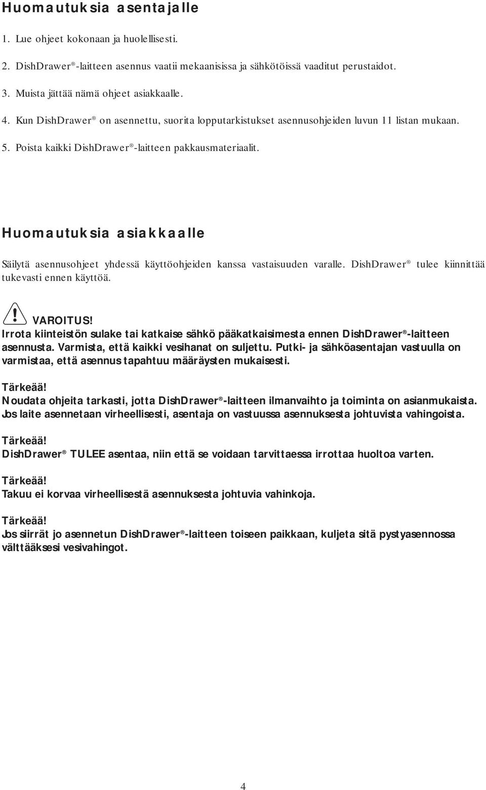 Huomautuksia asiakkaalle Säilytä asennusohjeet yhdessä käyttöohjeiden kanssa vastaisuuden varalle. DishDrawer tukevasti ennen käyttöä. tulee kiinnittää VAROITUS!