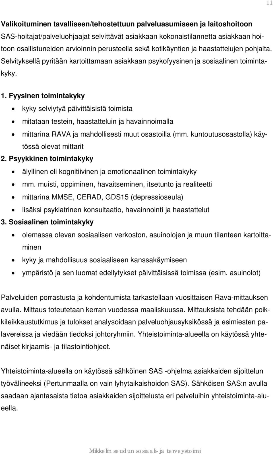 Fyysinen toimintakyky kyky selviytyä päivittäisistä toimista mitataan testein, haastatteluin ja havainnoimalla mittarina RAVA ja mahdollisesti muut osastoilla (mm.