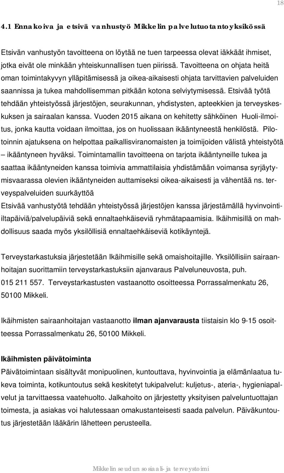 Etsivää työtä tehdään yhteistyössä järjestöjen, seurakunnan, yhdistysten, apteekkien ja terveyskeskuksen ja sairaalan kanssa.