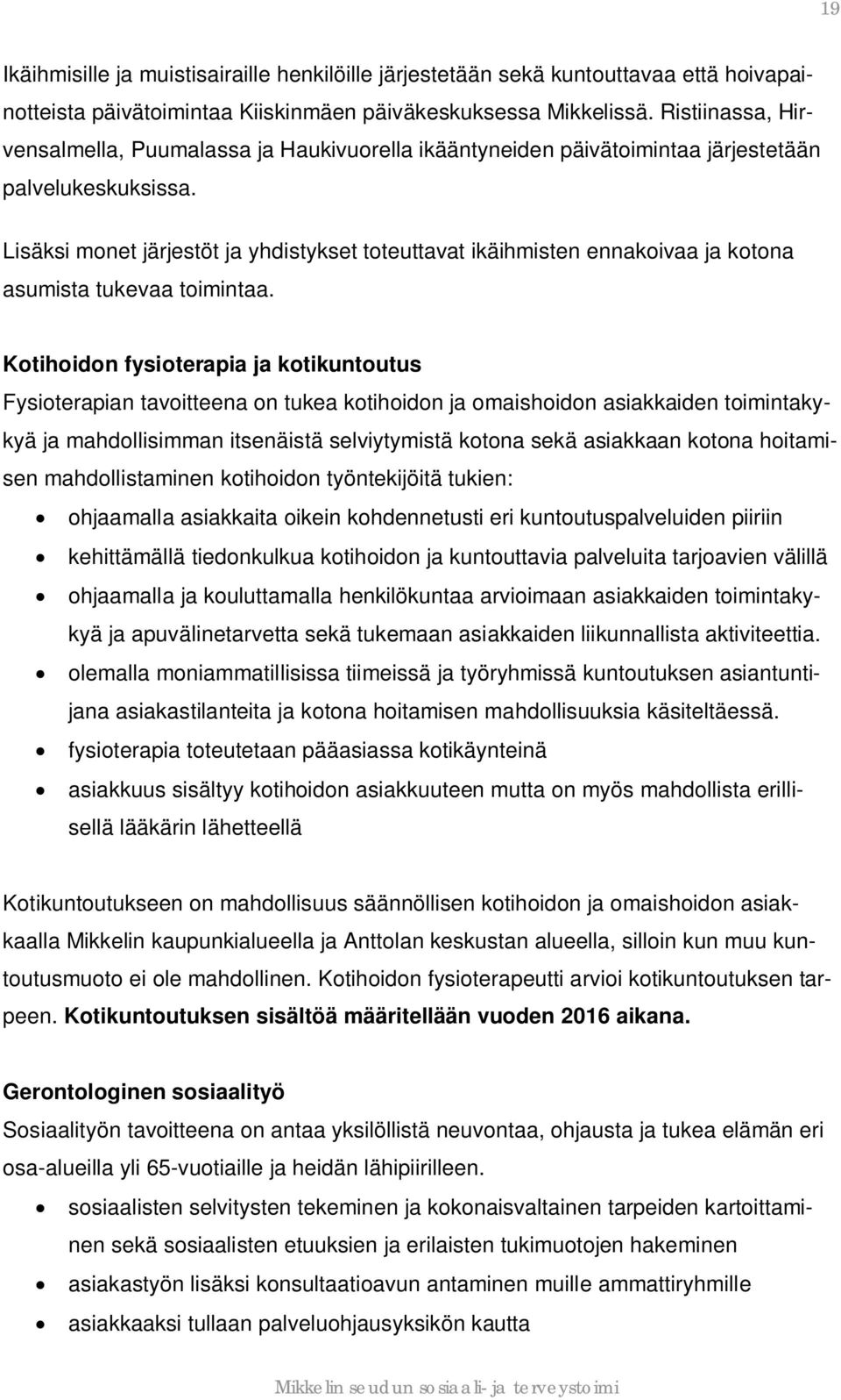 Lisäksi monet järjestöt ja yhdistykset toteuttavat ikäihmisten ennakoivaa ja kotona asumista tukevaa toimintaa.