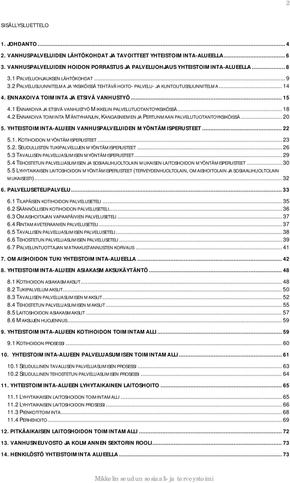 1 ENNAKOIVA JA ETSIVÄ VANHUSTYÖ MIKKELIN PALVELUTUOTANTOYKSIKÖSSÄ... 18 4.2 ENNAKOIVA TOIMINTA MÄNTYHARJUN, KANGASNIEMEN JA PERTUNMAAN PALVELUTUOTANTOYKSIKÖISSÄ... 20 5.