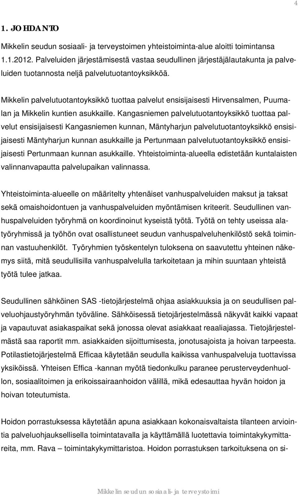 Mikkelin palvelutuotantoyksikkö tuottaa palvelut ensisijaisesti Hirvensalmen, Puumalan ja Mikkelin kuntien asukkaille.