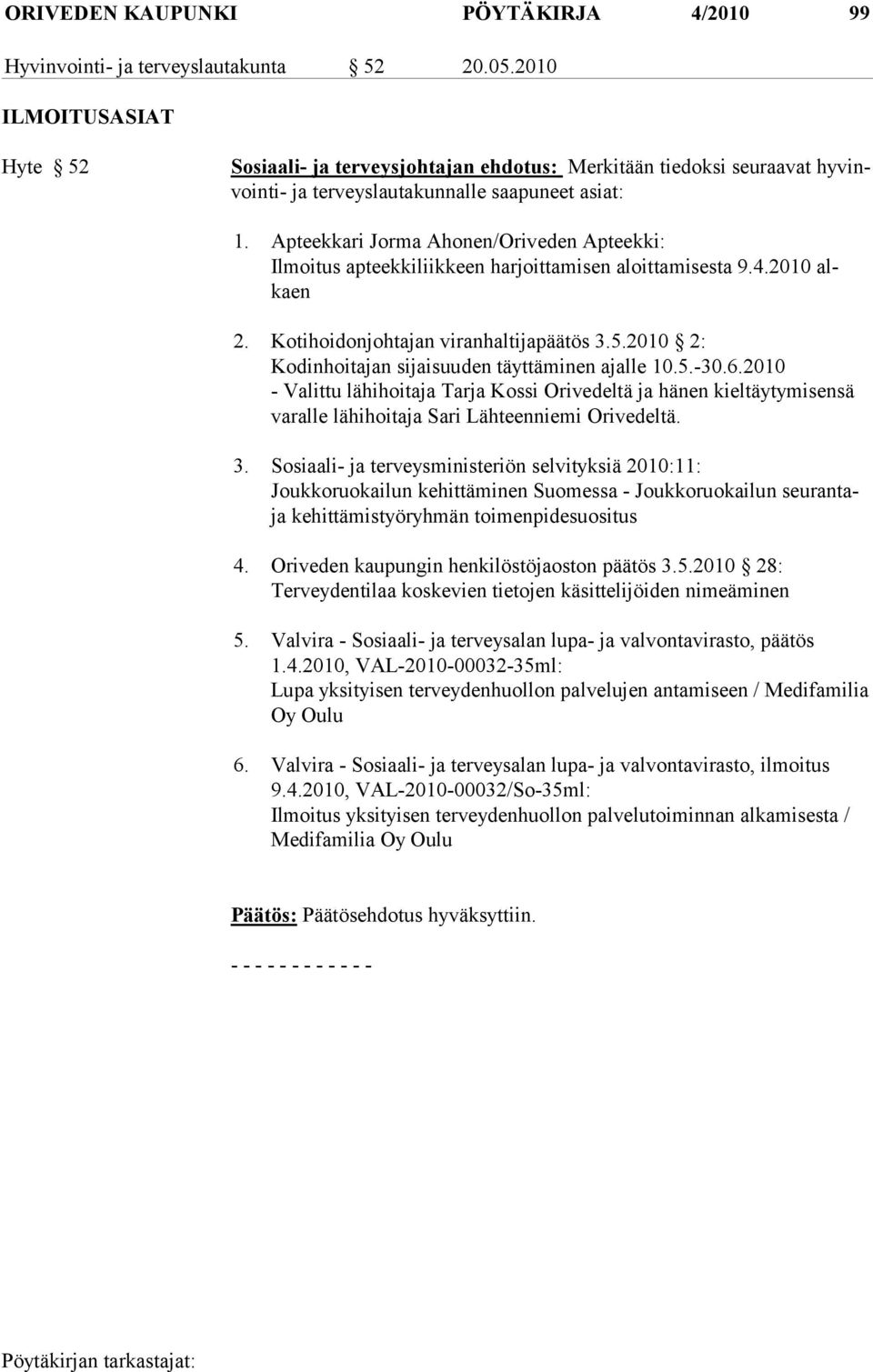 Apteekkari Jorma Ahonen/Oriveden Apteekki: Ilmoitus apteekkiliikkeen harjoittamisen aloittamisesta 9.4.2010 alkaen 2. Kotihoidonjohtajan viranhaltijapäätös 3.5.