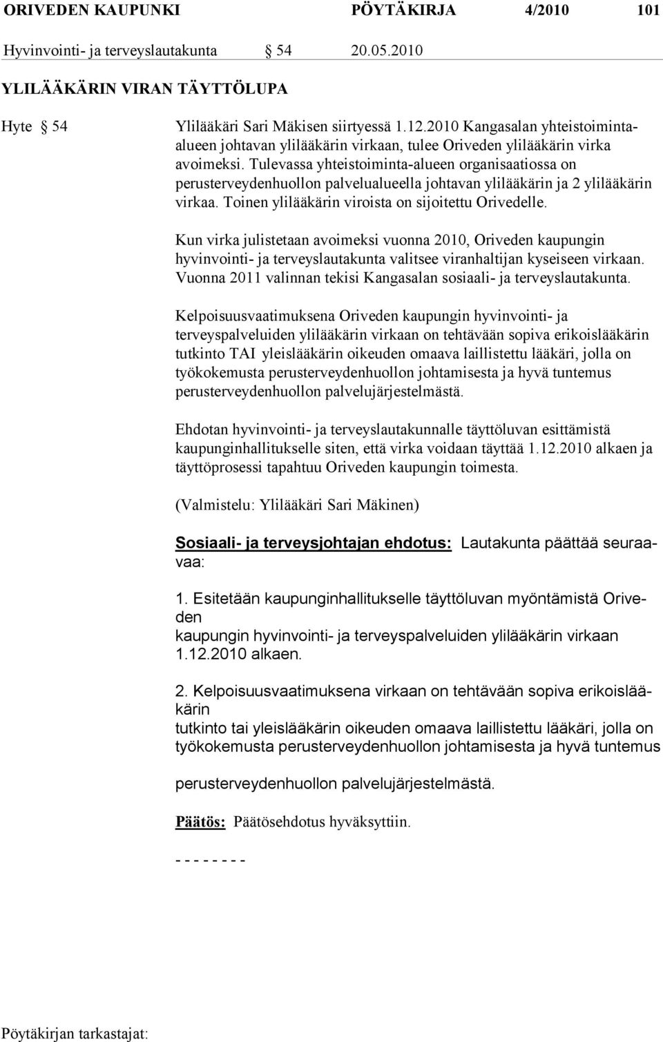 Tulevassa yhteis toimin ta-alueen orga nisaa tiossa on perusterveydenhuollon pal velualu eella johtavan ylilää kärin ja 2 yli lääkärin virkaa. Toi nen ylilääkärin viroista on sijoitettu Orivedelle.