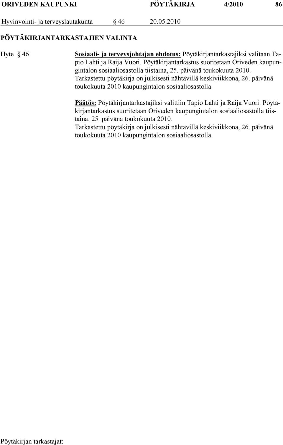 Pöytäkirjantarkastus suoritetaan Oriveden kaupungin ta lon so si aa li osastolla tiistaina, 25. päivänä toukokuuta 2010. Tarkastettu pöytäkirja on julkisesti nähtävillä keskiviikkona, 26.