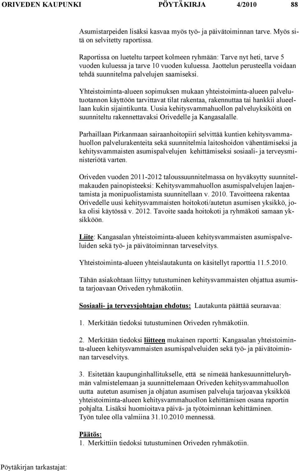 Yhteistoiminta-alueen sopimuksen mukaan yhteistoiminta-alueen palvelutuotannon käyttöön tarvittavat tilat rakentaa, rakennuttaa tai hankkii alueellaan kukin sijaintikunta.