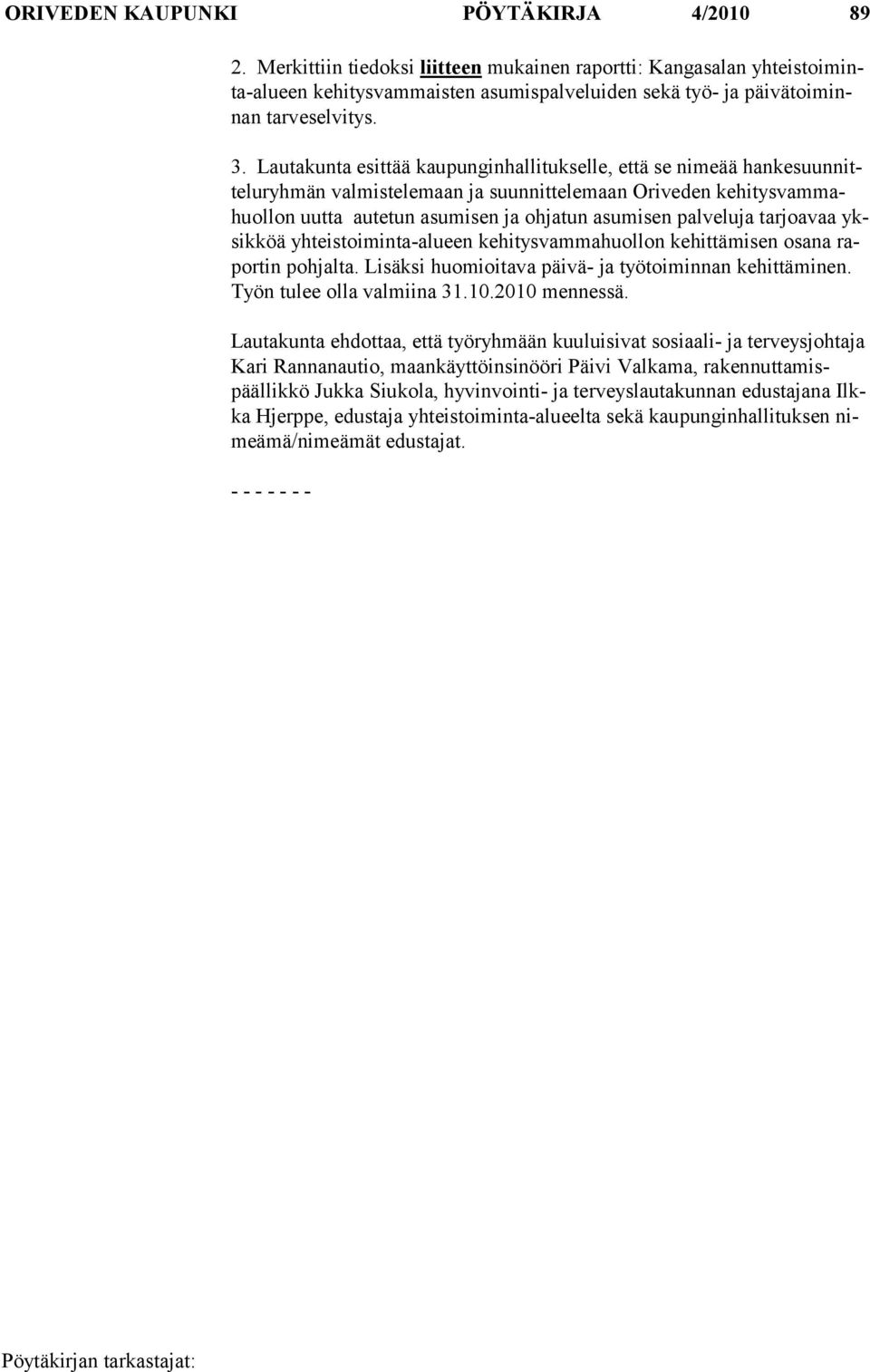 Lautakunta esittää kaupunginhallitukselle, että se nimeää hanke suun nitte lu ryh män valmistelemaan ja suunnittelemaan Oriveden kehitys vammahuollon uutta autetun asumisen ja ohjatun asumisen