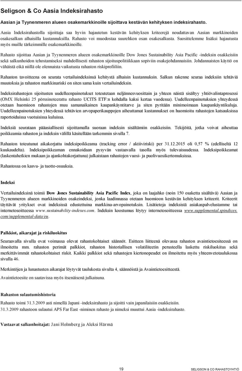 Rahasto voi muodostaa suurehkon osan osakesalkusta. Suosittelemme lisäksi hajautusta myös muille tärkeimmille osakemarkkinoille.