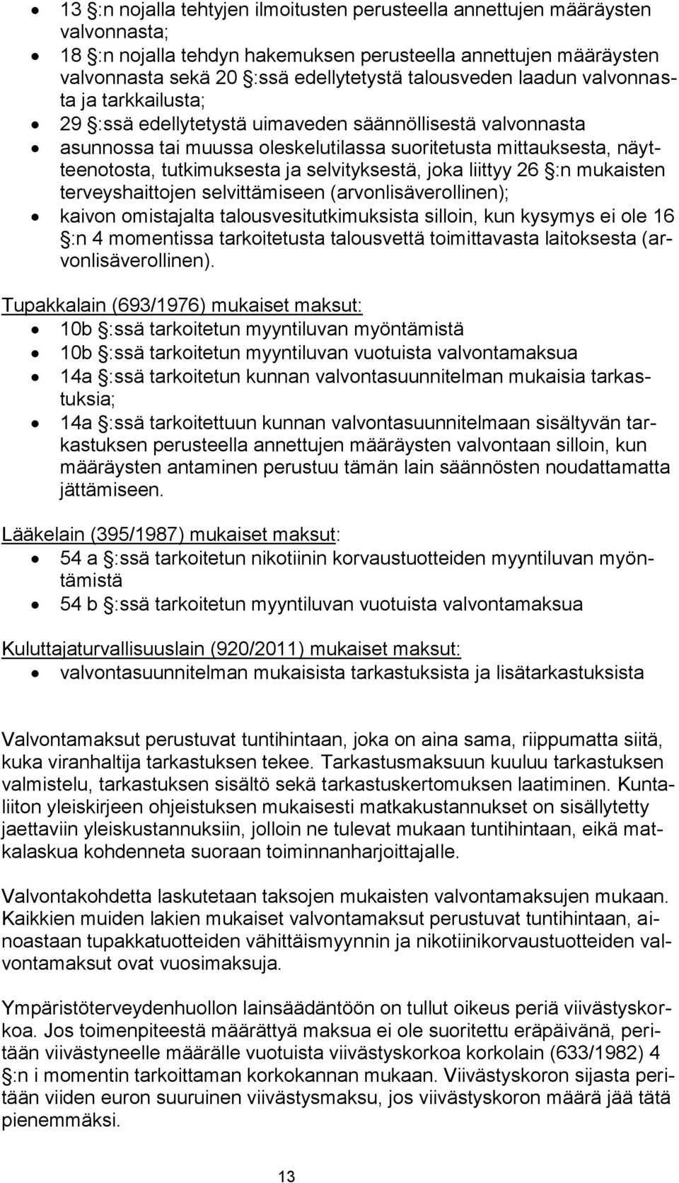 selvityksestä, joka liittyy 26 :n mukaisten terveyshaittojen selvittämiseen (arvonlisäverollinen); kaivon omistajalta talousvesitutkimuksista silloin, kun kysymys ei ole 16 :n 4 momentissa