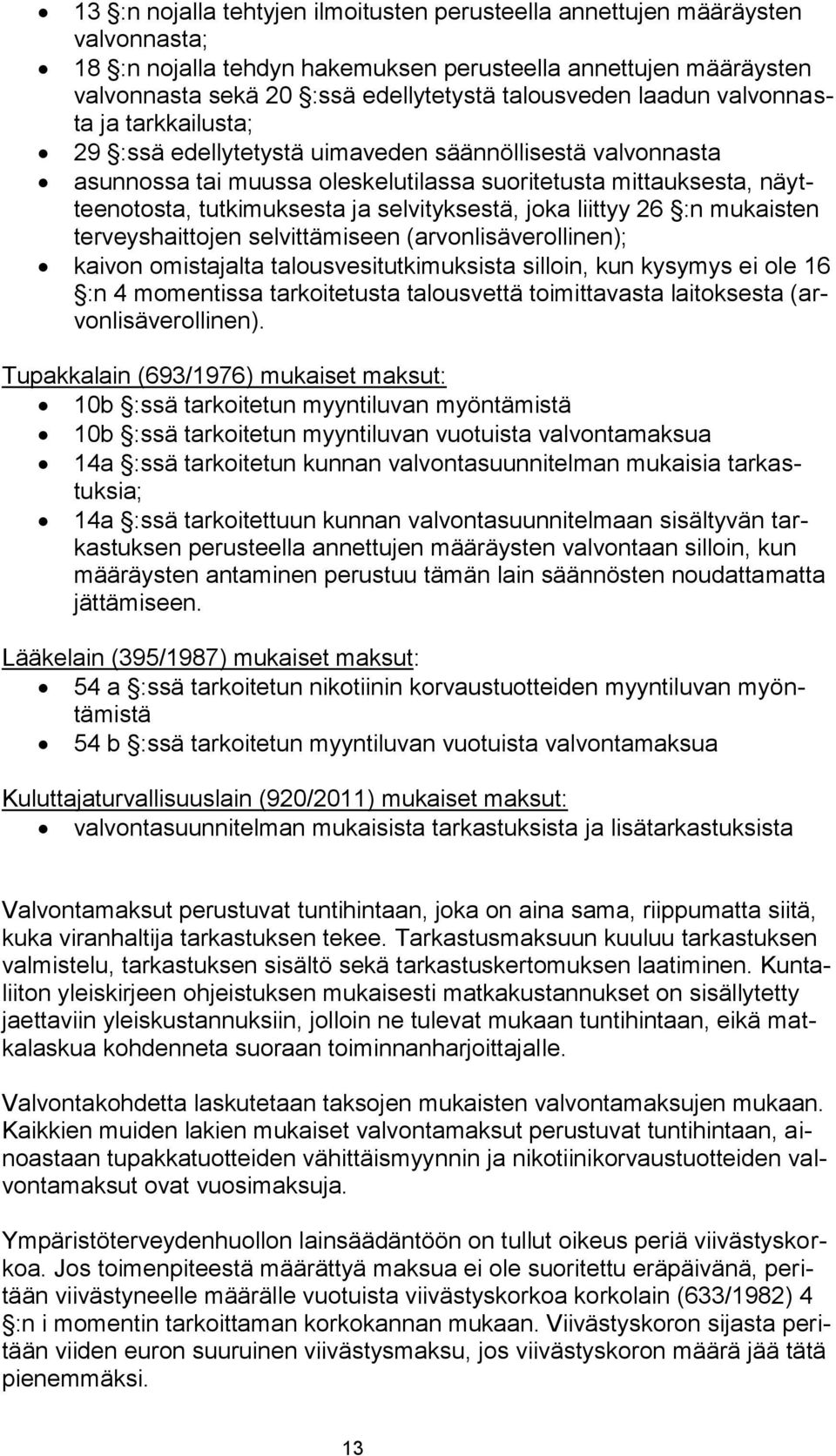 selvityksestä, joka liittyy 26 :n mukaisten terveyshaittojen selvittämiseen (arvonlisäverollinen); kaivon omistajalta talousvesitutkimuksista silloin, kun kysymys ei ole 16 :n 4 momentissa