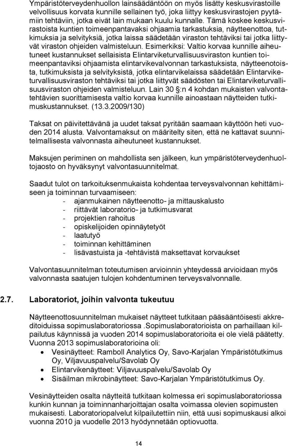 Tämä koskee keskusvirastoista kuntien toimeenpantavaksi ohjaamia tarkastuksia, näytteenottoa, tutkimuksia ja selvityksiä, jotka laissa säädetään viraston tehtäviksi tai jotka liittyvät viraston