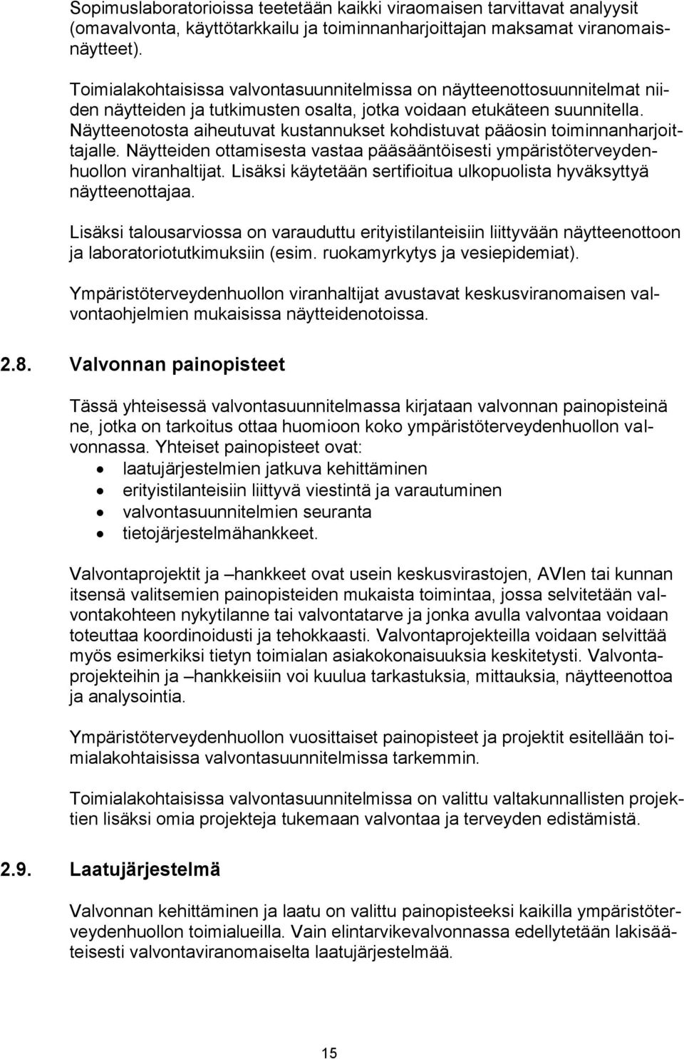 Näytteenotosta aiheutuvat kustannukset kohdistuvat pääosin toiminnanharjoittajalle. Näytteiden ottamisesta vastaa pääsääntöisesti ympäristöterveydenhuollon viranhaltijat.