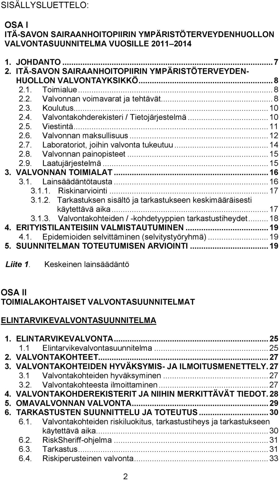 Valvontakohderekisteri / Tietojärjestelmä... 10 2.5. Viestintä... 11 2.6. Valvonnan maksullisuus... 12 2.7. Laboratoriot, joihin valvonta tukeutuu... 14 2.8. Valvonnan painopisteet... 15 2.9.