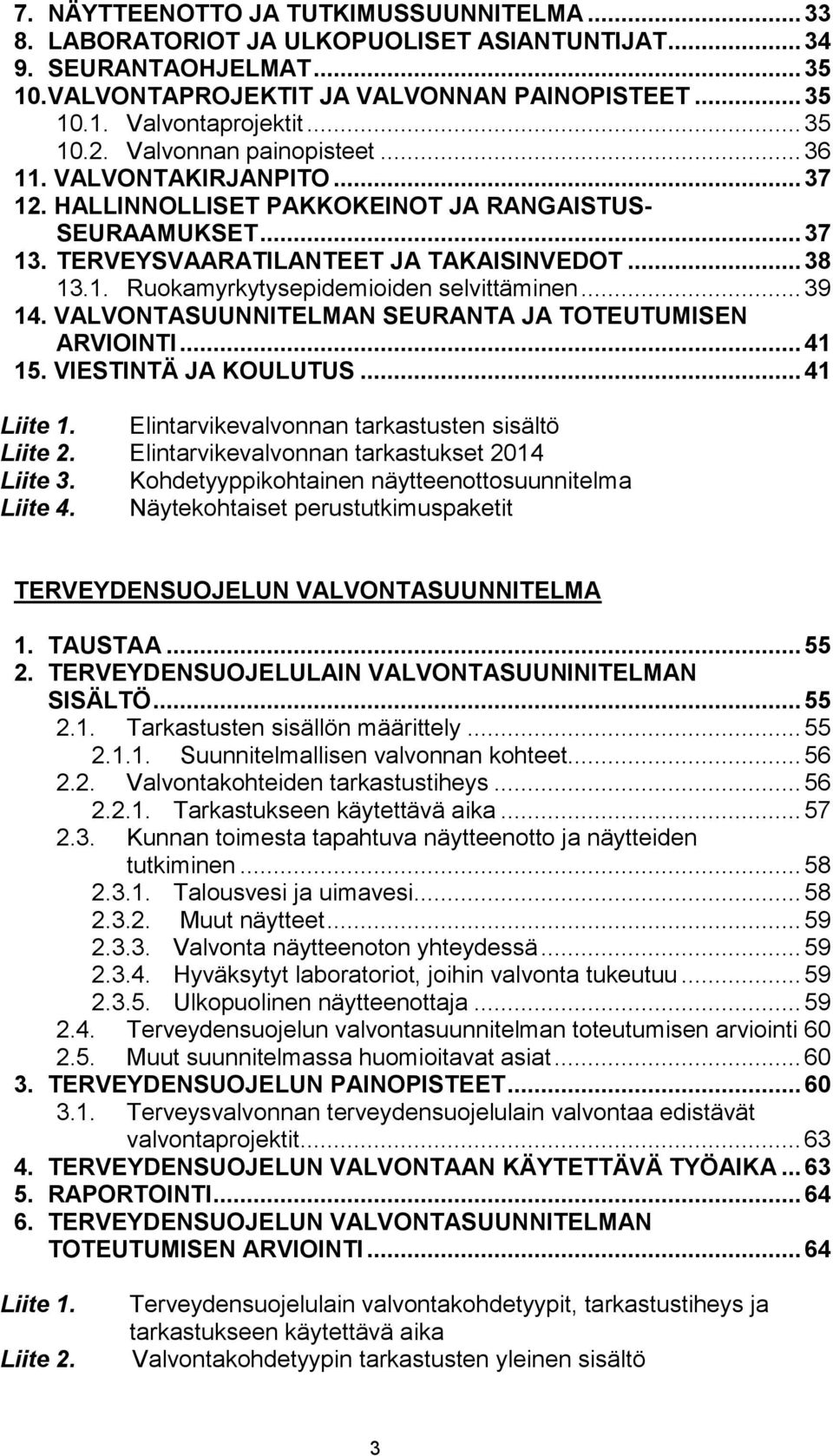 .. 39 14. VALVONTASUUNNITELMAN SEURANTA JA TOTEUTUMISEN ARVIOINTI... 41 15. VIESTINTÄ JA KOULUTUS... 41 Liite 1. Elintarvikevalvonnan tarkastusten sisältö Liite 2.