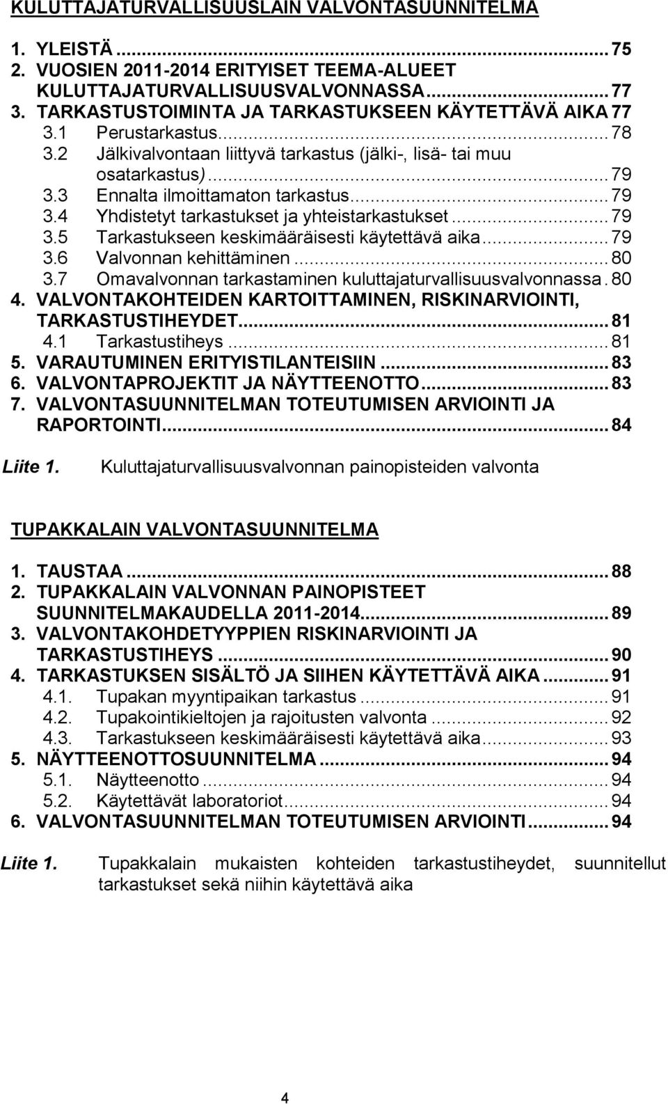 .. 79 3.4 Yhdistetyt tarkastukset ja yhteistarkastukset... 79 3.5 Tarkastukseen keskimääräisesti käytettävä aika... 79 3.6 Valvonnan kehittäminen... 80 3.