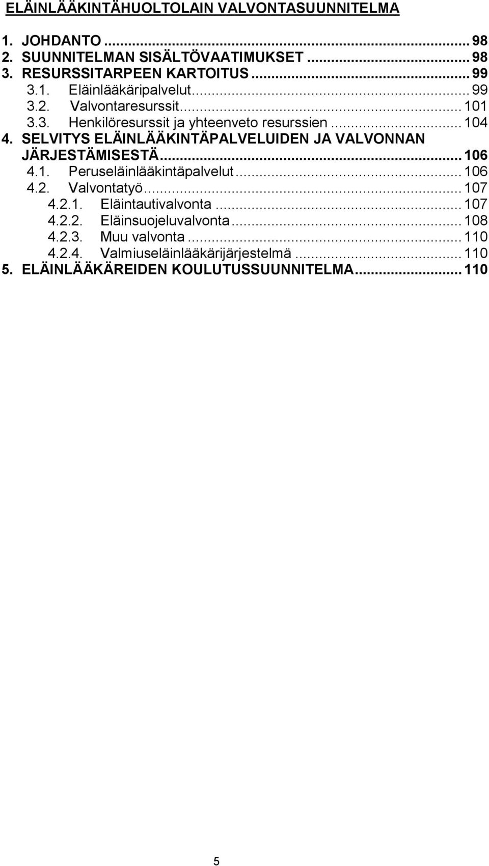 SELVITYS ELÄINLÄÄKINTÄPALVELUIDEN JA VALVONNAN JÄRJESTÄMISESTÄ... 106 4.1. Peruseläinlääkintäpalvelut... 106 4.2. Valvontatyö... 107 4.2.1. Eläintautivalvonta.