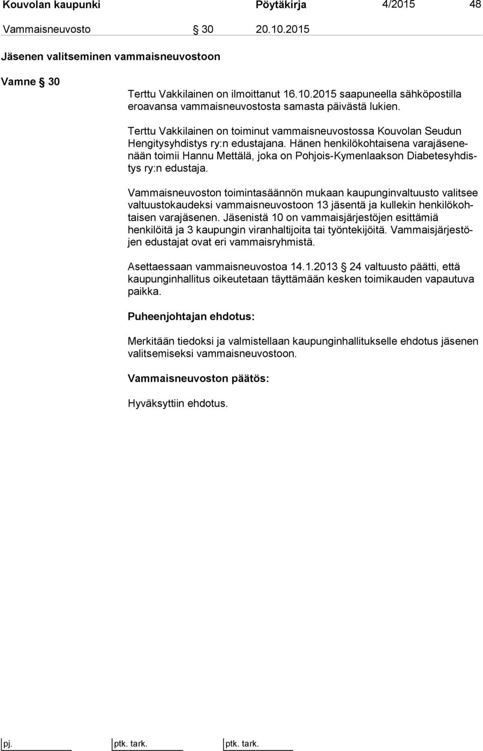 Hänen henkilökohtaisena va ra jä se nenään toimii Hannu Mettälä, joka on Pohjois-Kymenlaakson Dia be tes yh distys ry:n edustaja.