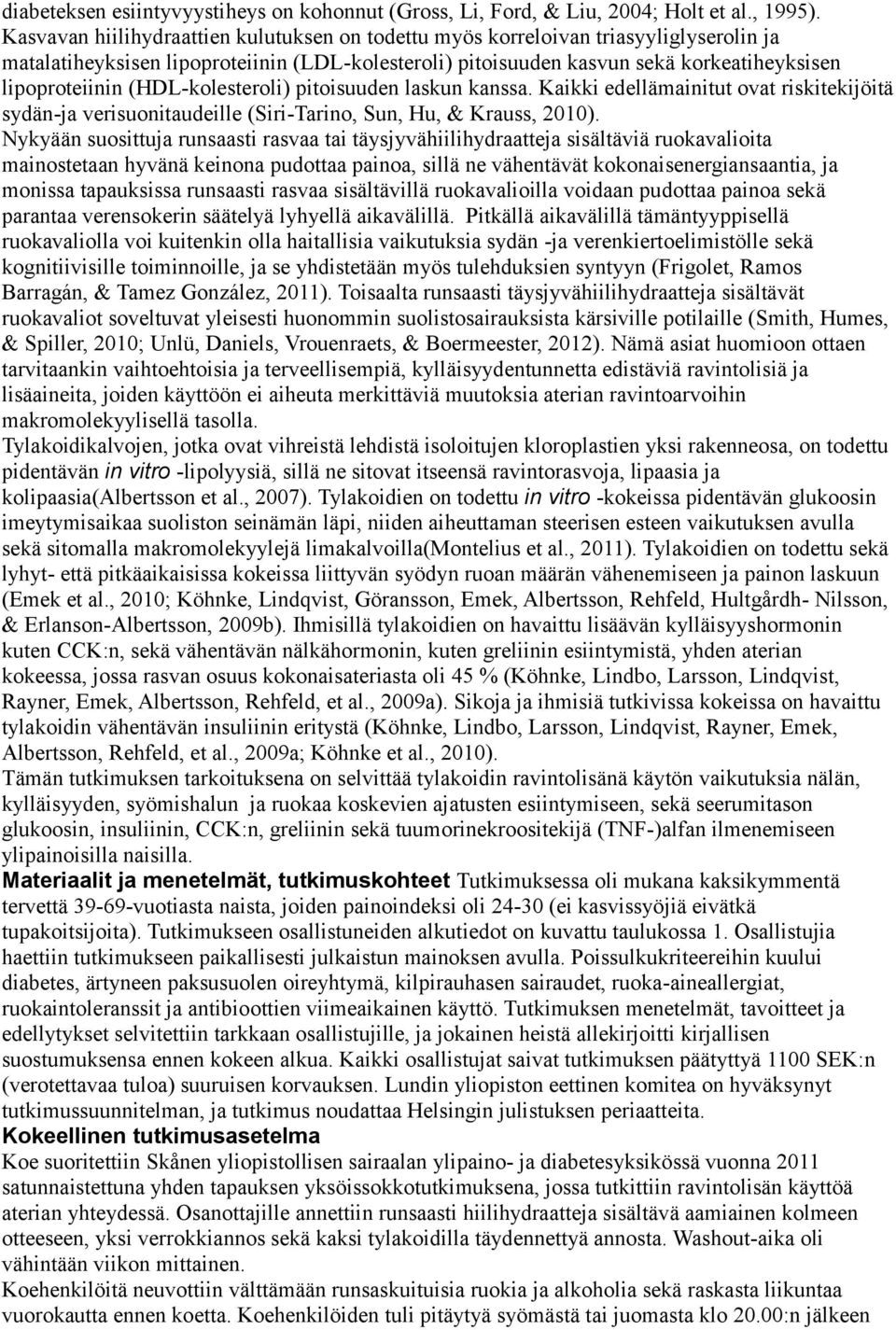 (HDL-kolesteroli) pitoisuuden laskun kanssa. Kaikki edellämainitut ovat riskitekijöitä sydän-ja verisuonitaudeille (Siri-Tarino, Sun, Hu, & Krauss, 2010).