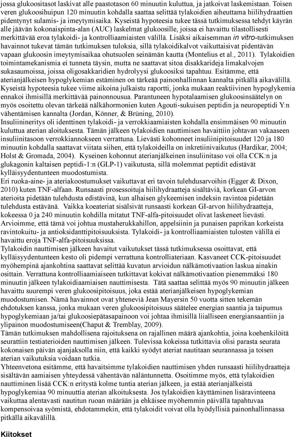 Kyseistä hypoteesia tukee tässä tutkimuksessa tehdyt käyrän alle jäävän kokonaispinta-alan (AUC) laskelmat glukoosille, joissa ei havaittu tilastollisesti merkittävää eroa tylakoidi- ja