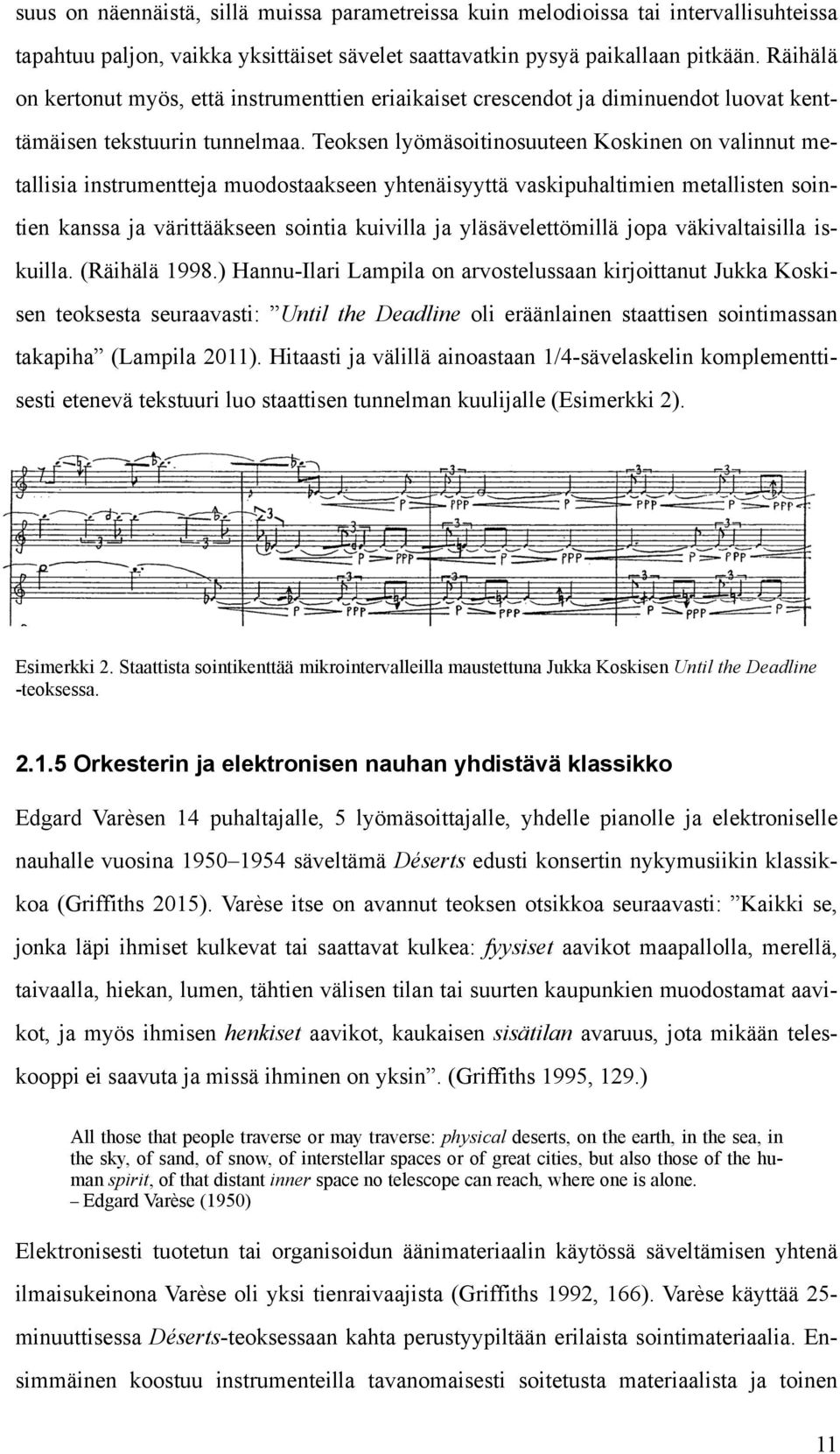 Teoksen lyömäsoitinosuuteen Koskinen on valinnut metallisia instrumentteja muodostaakseen yhtenäisyyttä vaskipuhaltimien metallisten sointien kanssa ja värittääkseen sointia kuivilla ja