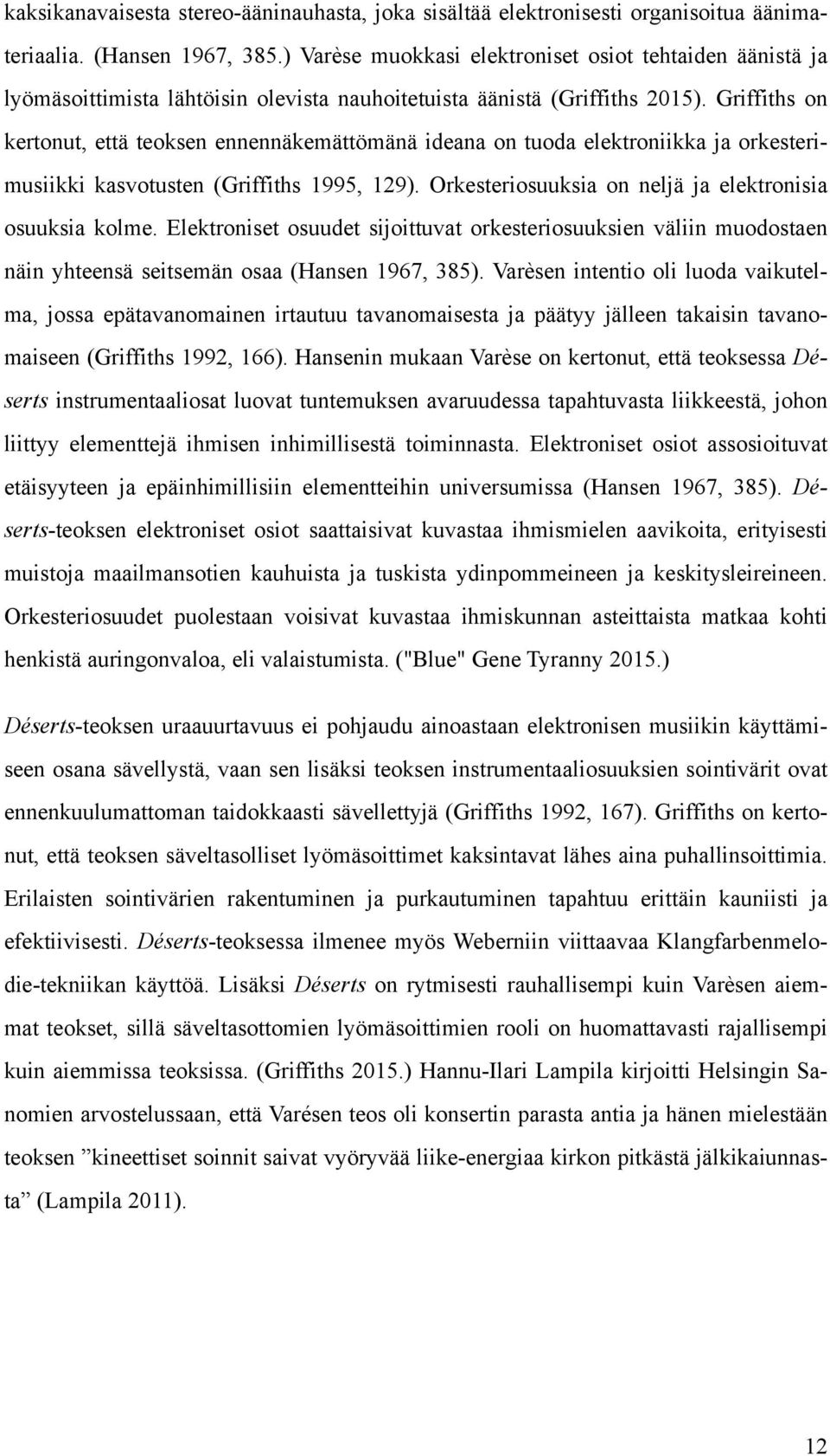 Griffiths on kertonut, että teoksen ennennäkemättömänä ideana on tuoda elektroniikka ja orkesterimusiikki kasvotusten (Griffiths 1995, 129). Orkesteriosuuksia on neljä ja elektronisia osuuksia kolme.