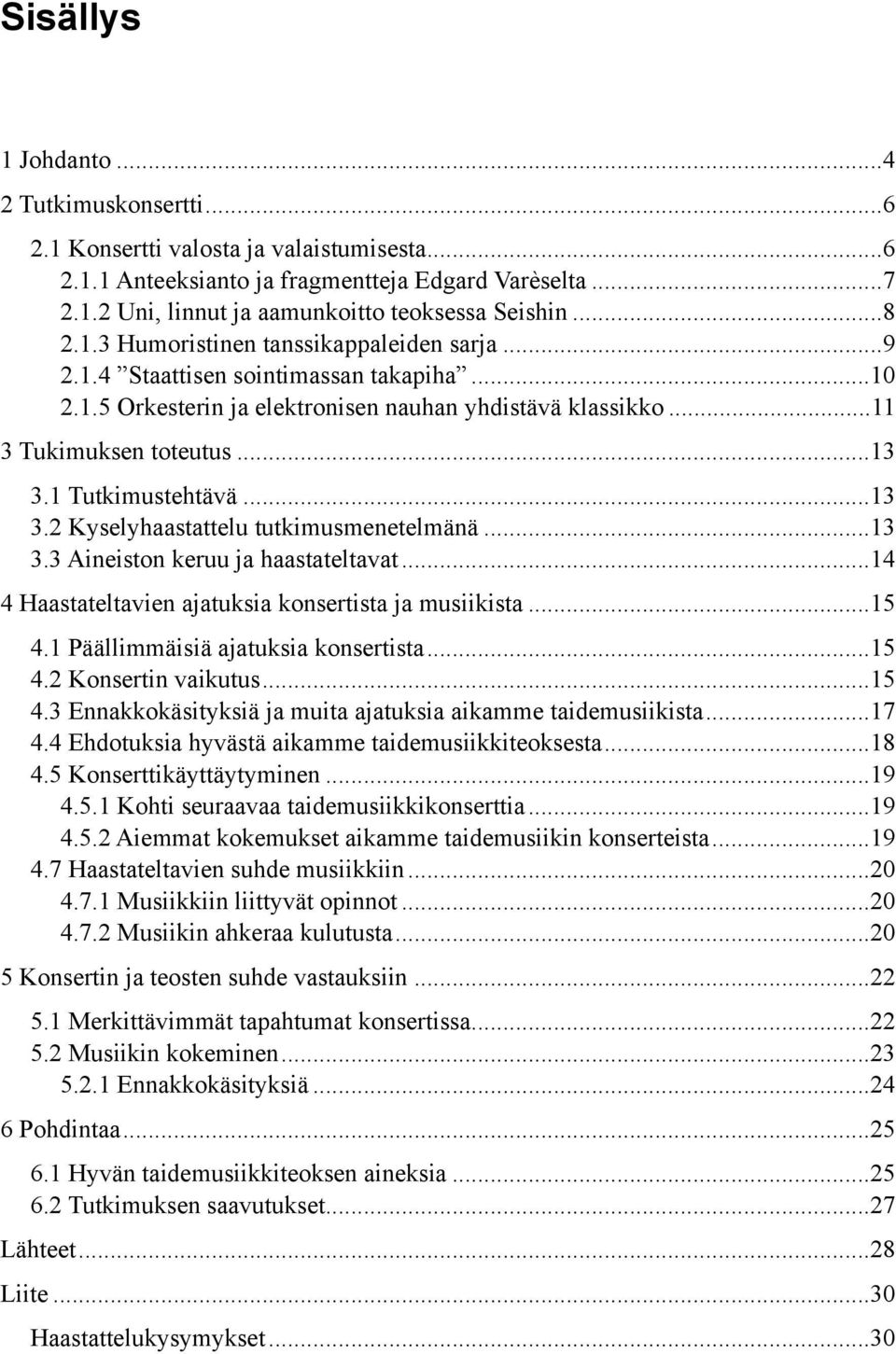 1 Tutkimustehtävä... 13 3.2 Kyselyhaastattelu tutkimusmenetelmänä... 13 3.3 Aineiston keruu ja haastateltavat... 14 4 Haastateltavien ajatuksia konsertista ja musiikista... 15 4.