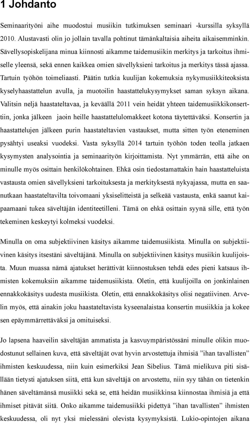 Tartuin työhön toimeliaasti. Päätin tutkia kuulijan kokemuksia nykymusiikkiteoksista kyselyhaastattelun avulla, ja muotoilin haastattelukysymykset saman syksyn aikana.