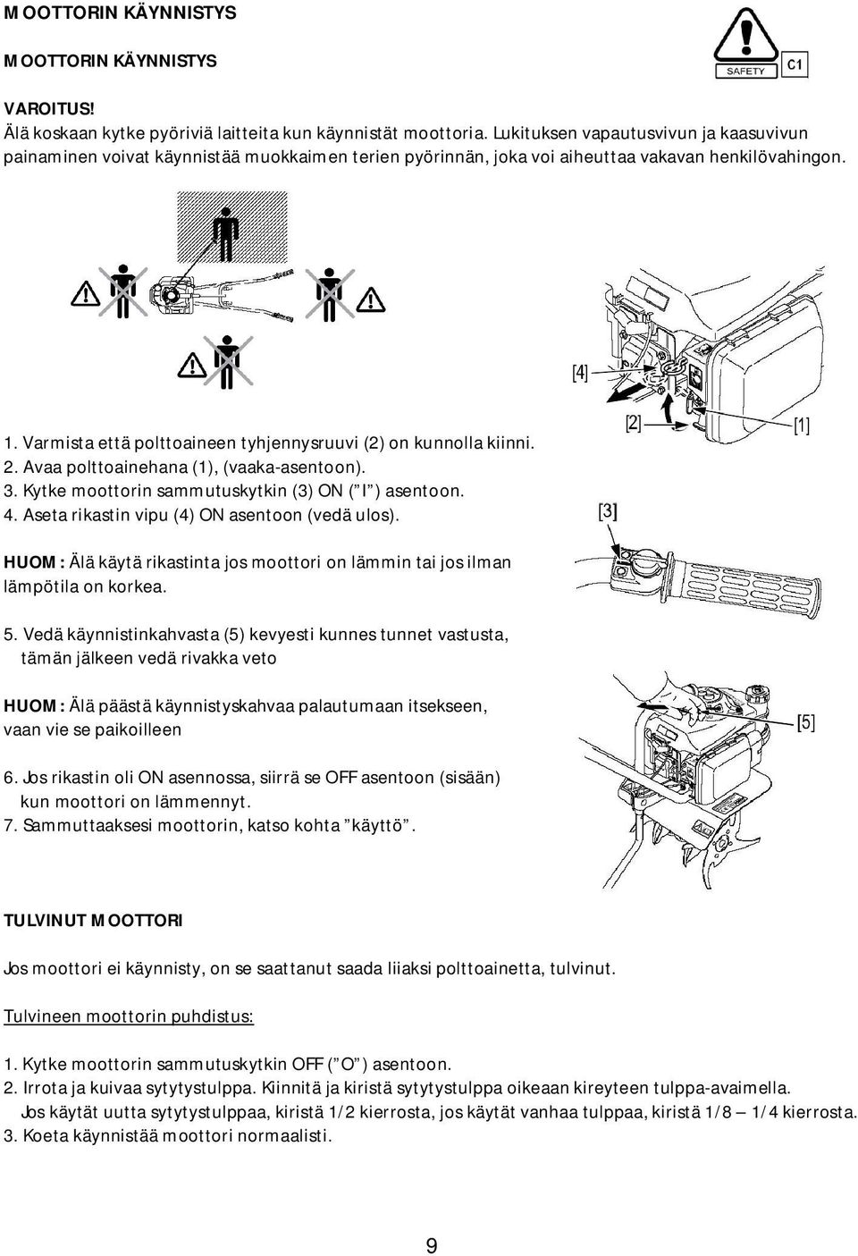 Varmista että polttoaineen tyhjennysruuvi (2) on kunnolla kiinni. 2. Avaa polttoainehana (1), (vaaka-asentoon). 3. Kytke moottorin sammutuskytkin (3) ON ( I ) asentoon. 4.