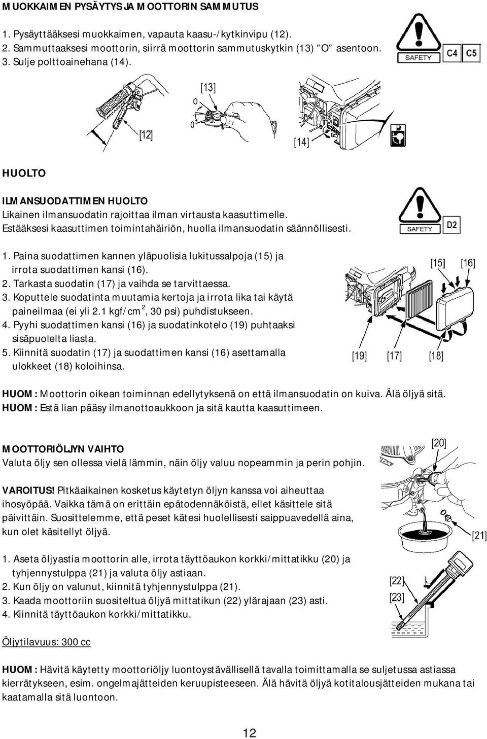 1. Paina suodattimen kannen yläpuolisia lukitussalpoja (15) ja irrota suodattimen kansi (16). 2. Tarkasta suodatin (17) ja vaihda se tarvittaessa. 3.