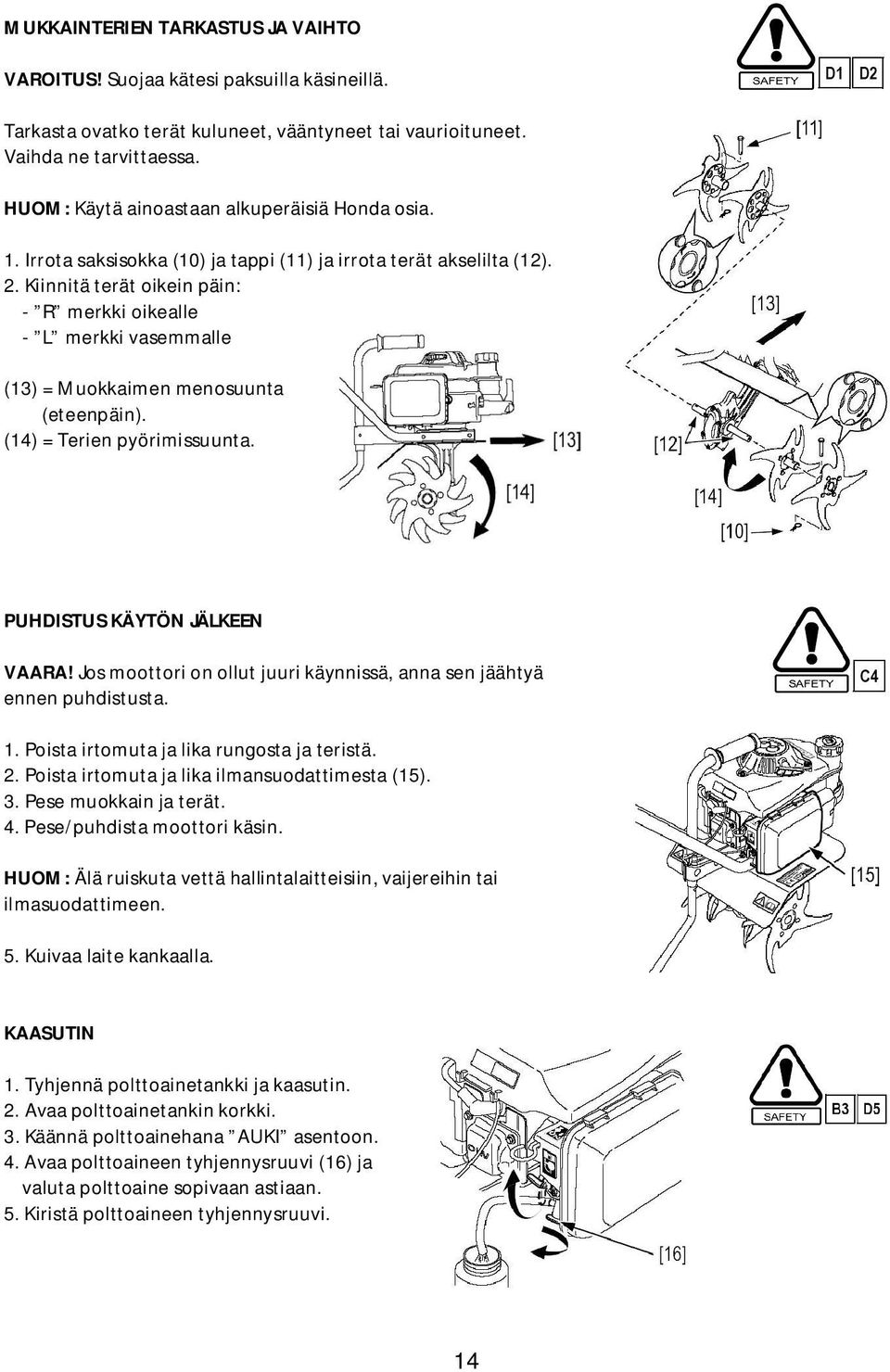 Kiinnitä terät oikein päin: - R merkki oikealle - L merkki vasemmalle (13) = Muokkaimen menosuunta (eteenpäin). (14) = Terien pyörimissuunta. PUHDISTUS KÄYTÖN JÄLKEEN VAARA!