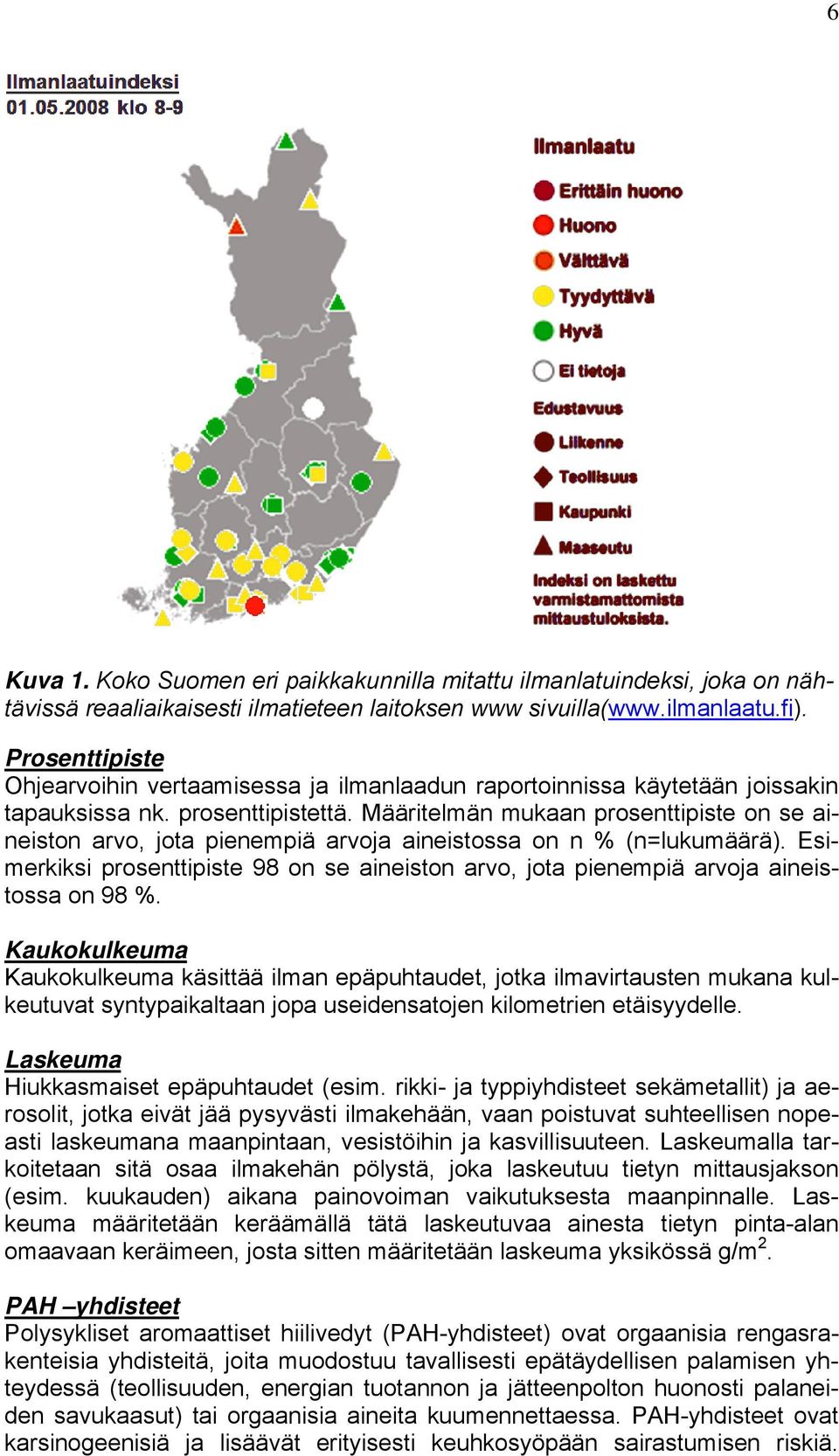 Määritelmän mukaan prosenttipiste on se aineiston arvo, jota pienempiä arvoja aineistossa on n % (n=lukumäärä).