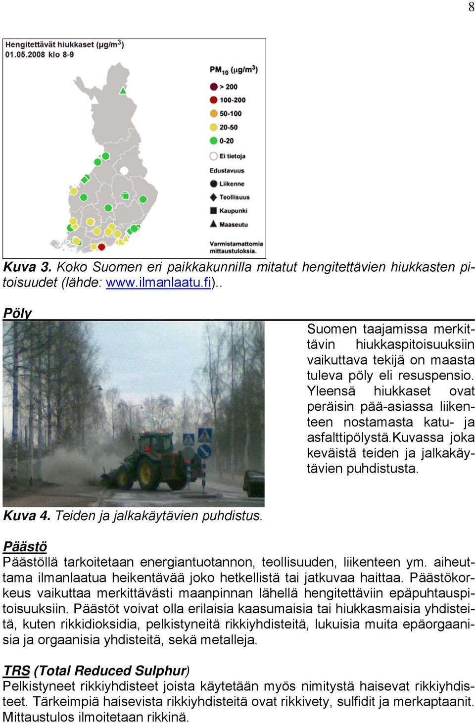 Yleensä hiukkaset ovat peräisin pää-asiassa liikenteen nostamasta katu- ja asfalttipölystä.kuvassa joka keväistä teiden ja jalkakäytävien puhdistusta. Kuva 4. Teiden ja jalkakäytävien puhdistus.