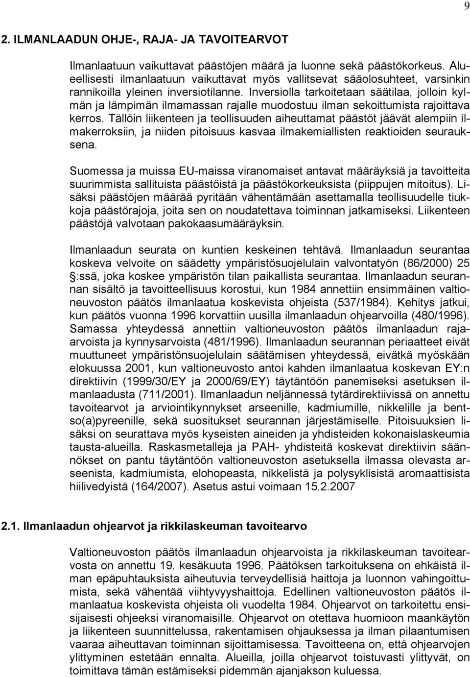 Inversiolla tarkoitetaan säätilaa, jolloin kylmän ja lämpimän ilmamassan rajalle muodostuu ilman sekoittumista rajoittava kerros.