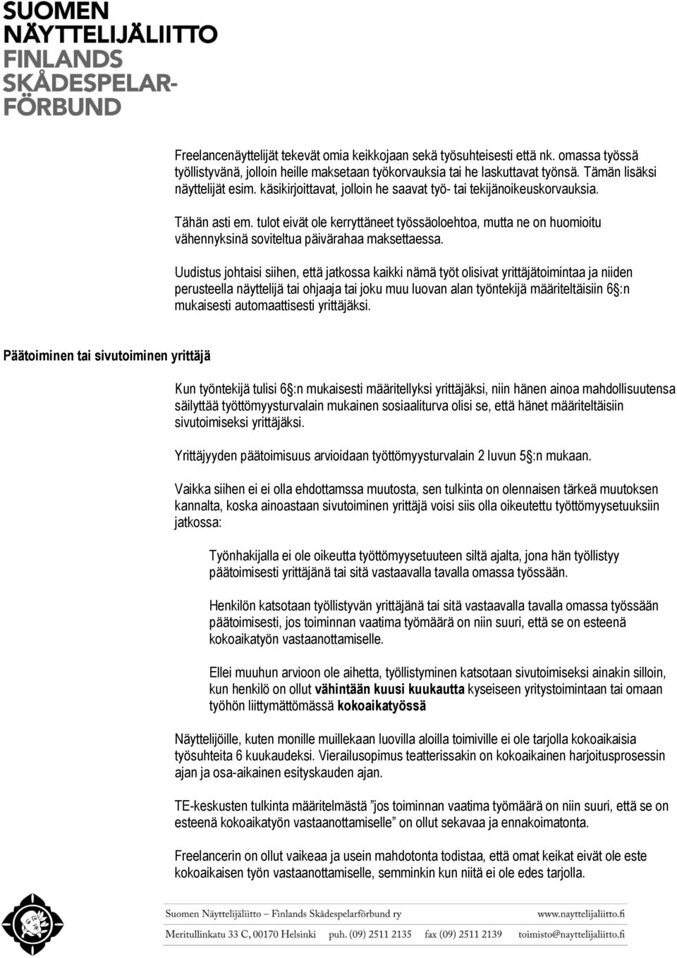 Uudistus johtaisi siihen, että jatkossa kaikki nämä työt olisivat yrittäjätoimintaa ja niiden perusteella näyttelijä tai ohjaaja tai joku muu luovan alan työntekijä määriteltäisiin 6 :n mukaisesti