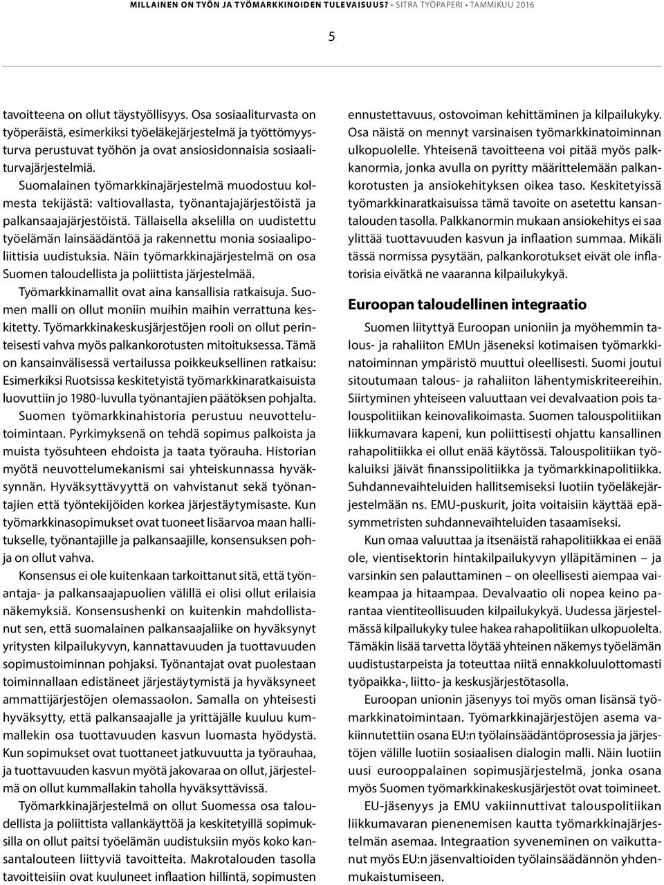 Tällaisella akselilla on uudistettu työelämän lainsäädäntöä ja rakennettu monia sosiaalipoliittisia uudistuksia. Näin työmarkkinajärjestelmä on osa Suomen taloudellista ja poliittista järjestelmää.