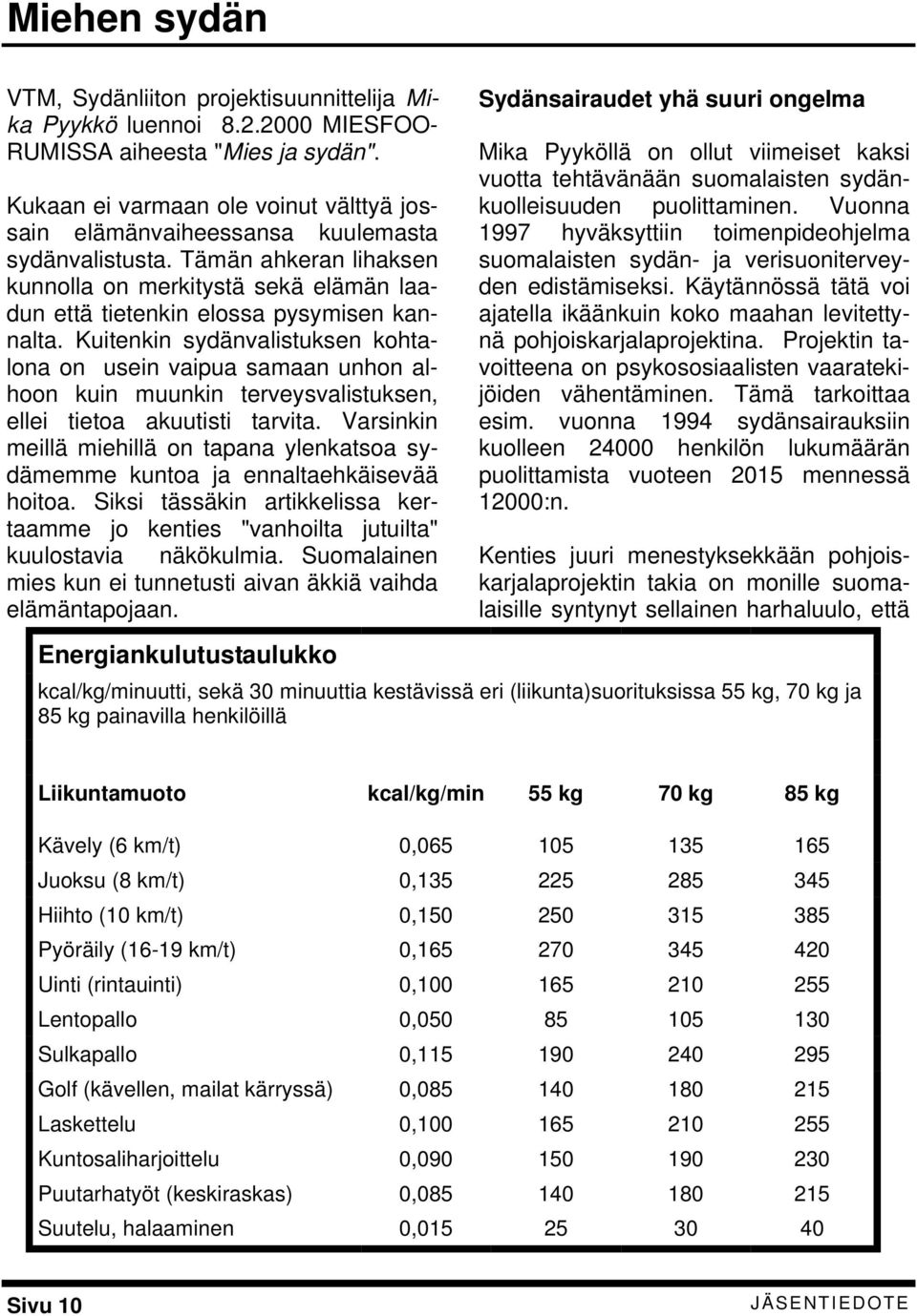 Kuitenkin sydänvalistuksen kohtalona on usein vaipua samaan unhon alhoon kuin muunkin terveysvalistuksen, ellei tietoa akuutisti tarvita.