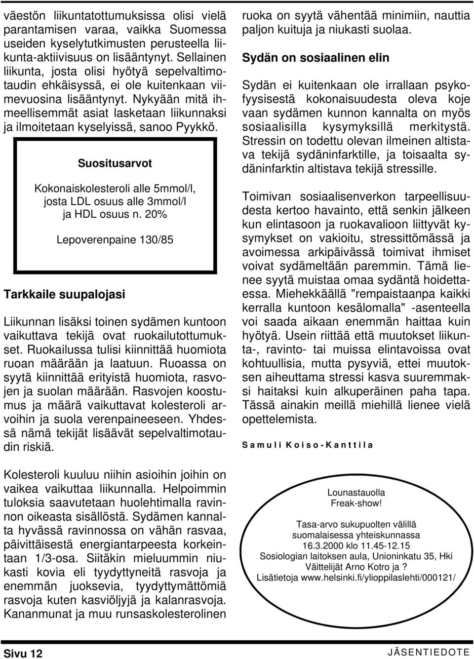 Nykyään mitä ihmeellisemmät asiat lasketaan liikunnaksi ja ilmoitetaan kyselyissä, sanoo Pyykkö. Suositusarvot Kokonaiskolesteroli alle 5mmol/l, josta LDL osuus alle 3mmol/l ja HDL osuus n.