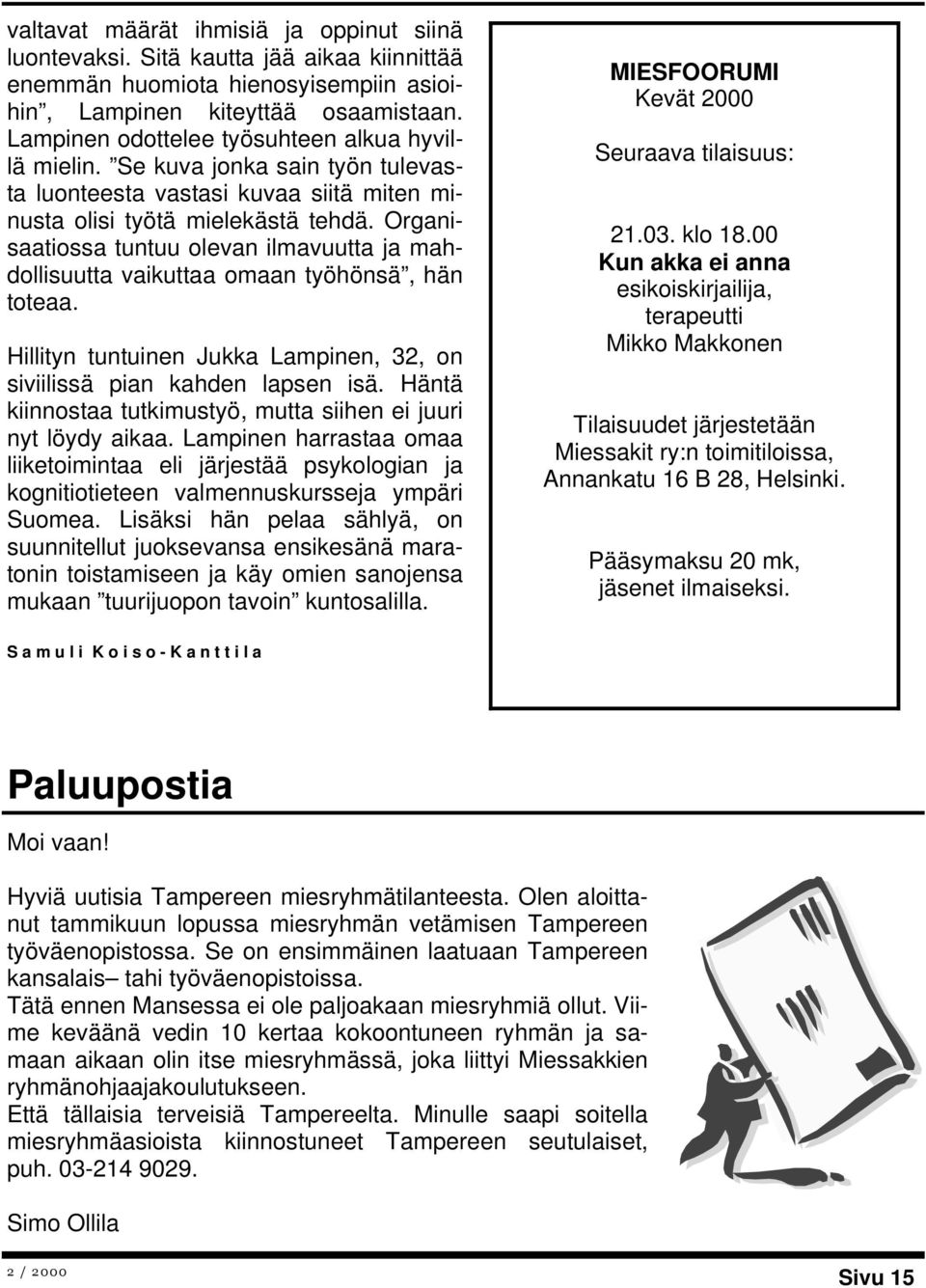 Organisaatiossa tuntuu olevan ilmavuutta ja mahdollisuutta vaikuttaa omaan työhönsä, hän toteaa. Hillityn tuntuinen Jukka Lampinen, 32, on siviilissä pian kahden lapsen isä.