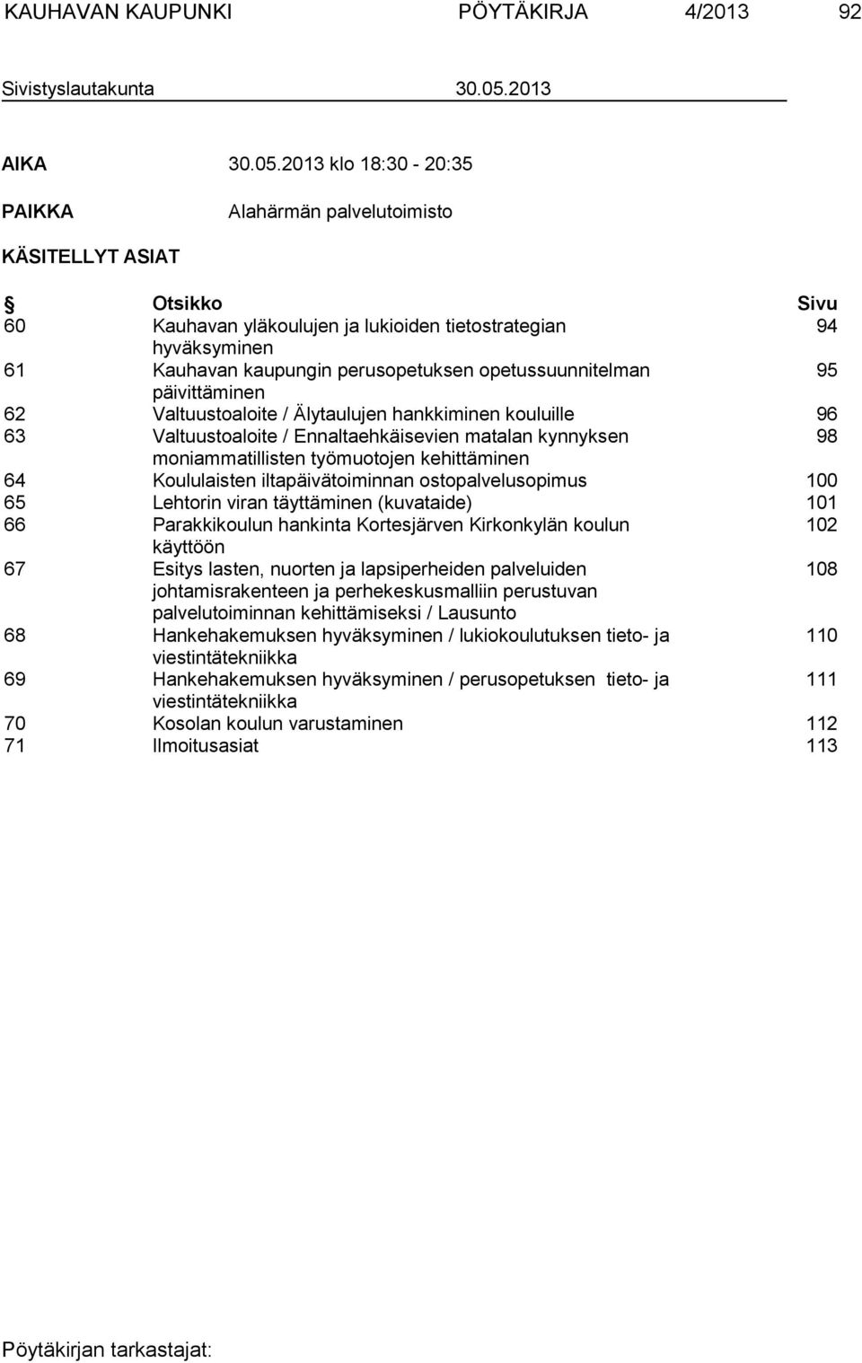 2013 klo 18:30-20:35 PAIKKA Alahärmän palvelutoimisto KÄSITELLYT ASIAT Otsikko Sivu 60 Kauhavan yläkoulujen ja lukioiden tietostrategian 94 hyväksyminen 61 Kauhavan kaupungin perusopetuksen