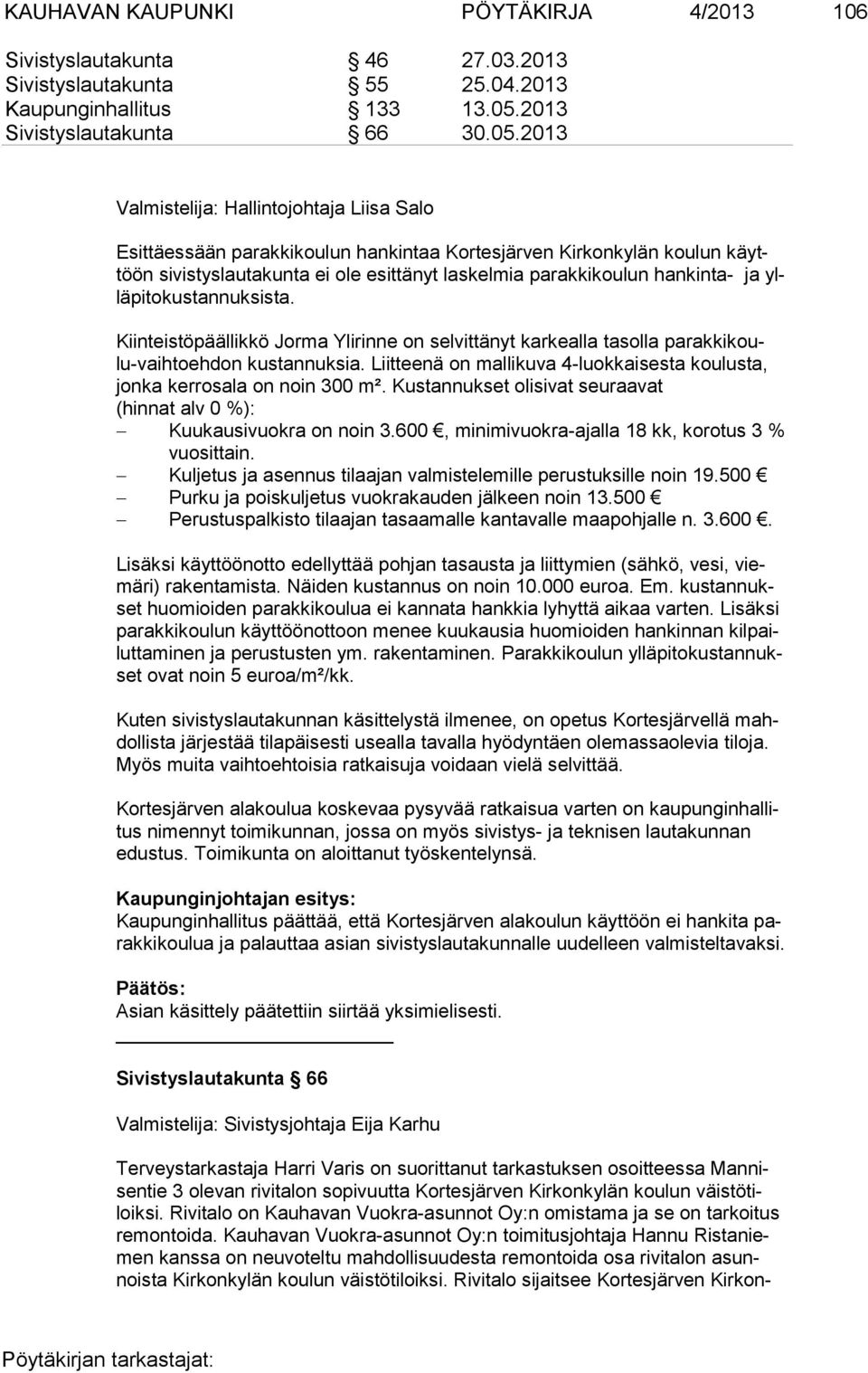 2013 Valmistelija: Hallintojohtaja Liisa Salo Esittäessään parakkikoulun hankintaa Kortesjärven Kirkonkylän koulun käyttöön sivistyslautakunta ei ole esittänyt laskelmia parakkikoulun hankinta- ja